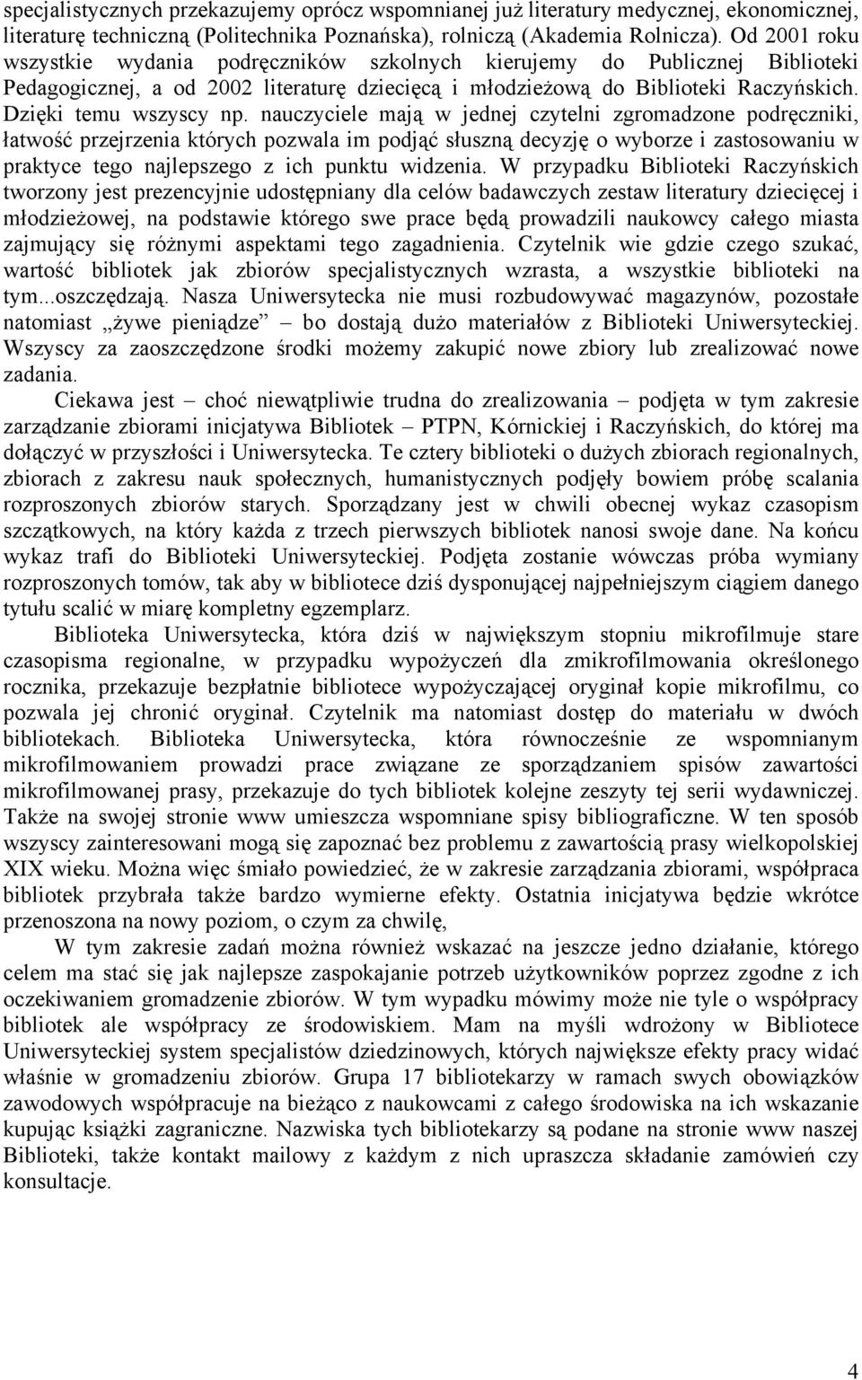 nauczyciele mają w jednej czytelni zgromadzone podręczniki, łatwość przejrzenia których pozwala im podjąć słuszną decyzję o wyborze i zastosowaniu w praktyce tego najlepszego z ich punktu widzenia.
