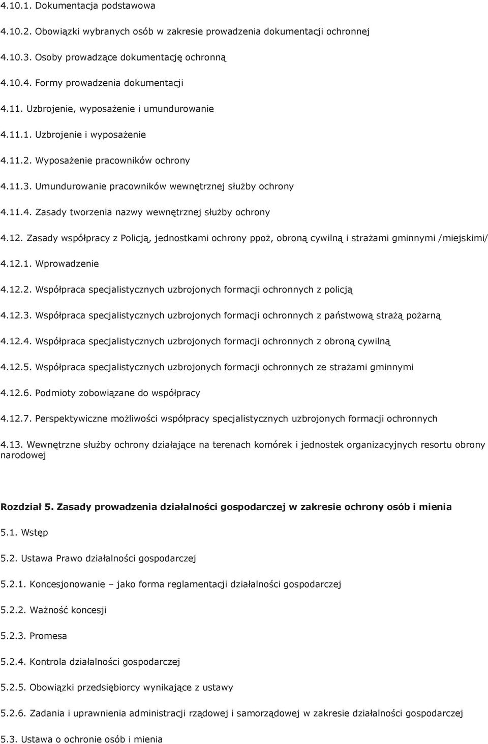 12. Zasady współpracy z Policją, jednostkami ochrony ppoż, obroną cywilną i strażami gminnymi /miejskimi/ 4.12.1. Wprowadzenie 4.12.2. Współpraca specjalistycznych uzbrojonych formacji ochronnych z policją 4.