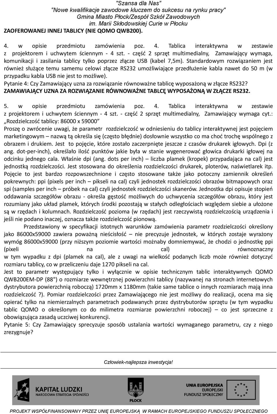 Standardowym rozwiązaniem jest również służące temu samemu celowi złącze RS232 umożliwiające przedłużenie kabla nawet do 50 m (w przypadku kabla USB nie jest to możliwe).