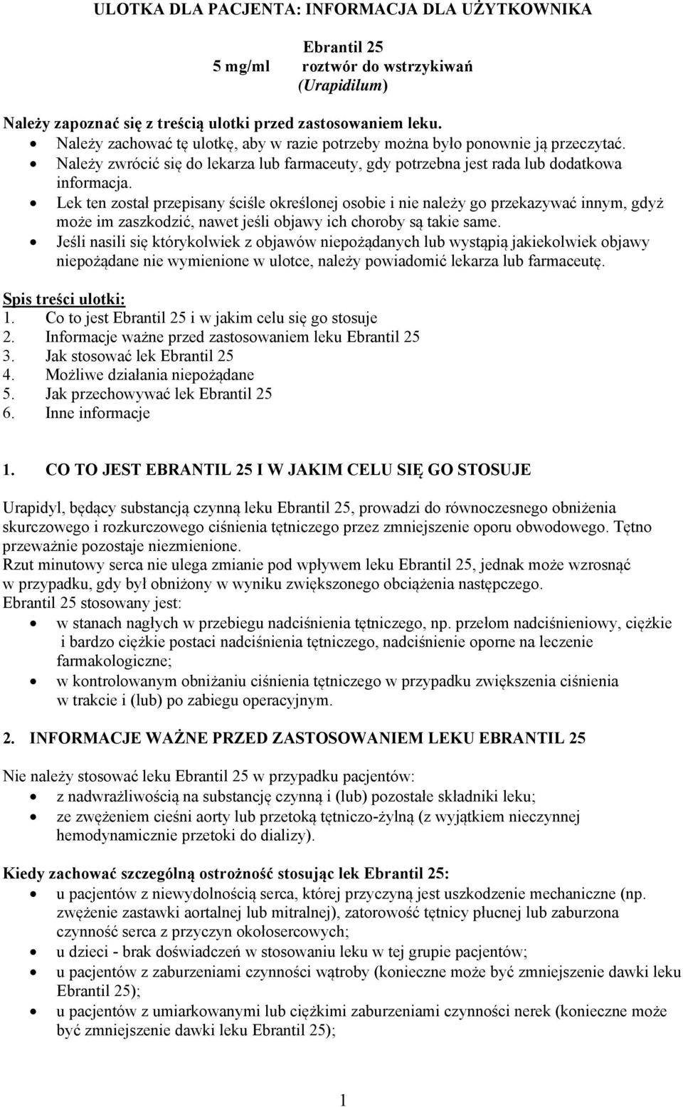 Lek ten został przepisany ściśle określonej osobie i nie należy go przekazywać innym, gdyż może im zaszkodzić, nawet jeśli objawy ich choroby są takie same.