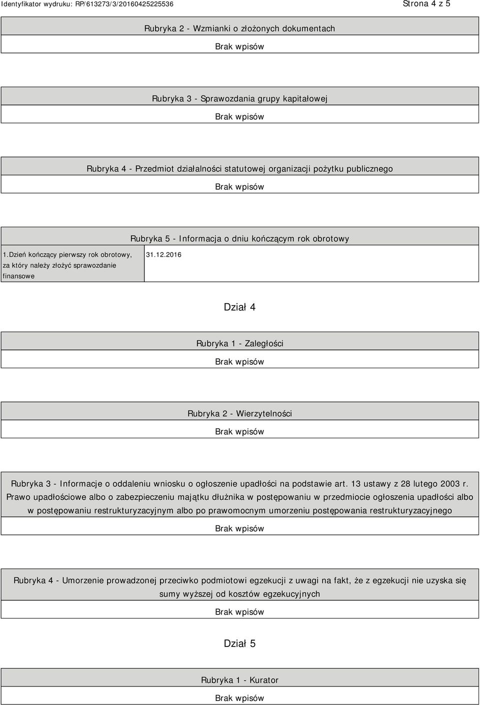 2016 Dział 4 Rubryka 1 - Zaległości Rubryka 2 - Wierzytelności Rubryka 3 - Informacje o oddaleniu wniosku o ogłoszenie upadłości na podstawie art. 13 ustawy z 28 lutego 2003 r.