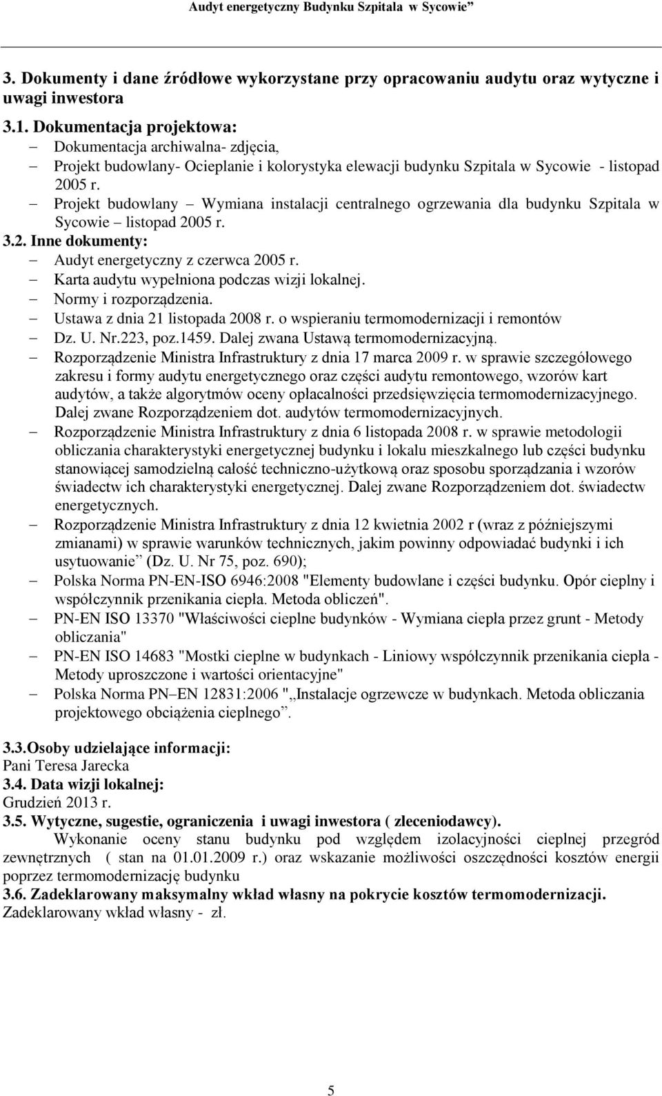 Projekt budowlany Wymiana instalacji centralnego ogrzewania dla budynku Szpitala w Sycowie listopad 2005 r. 3.2. Inne dokumenty: Audyt energetyczny z czerwca 2005 r.