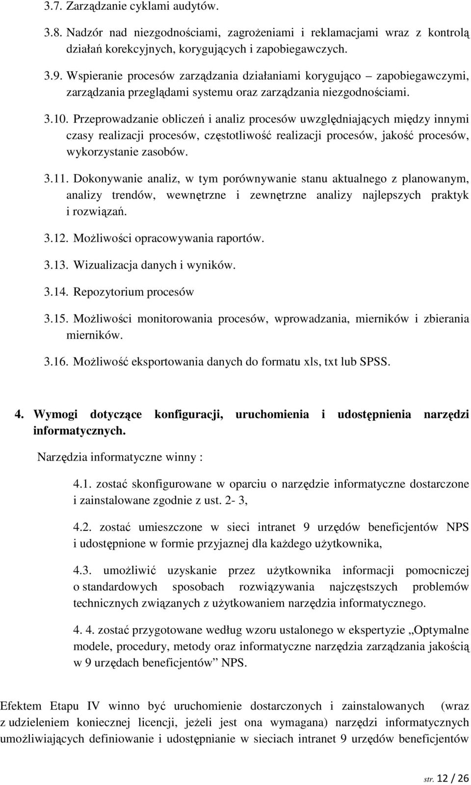 Przeprowadzanie obliczeń i analiz procesów uwzględniających między innymi czasy realizacji procesów, częstotliwość realizacji procesów, jakość procesów, wykorzystanie zasobów. 3.11.