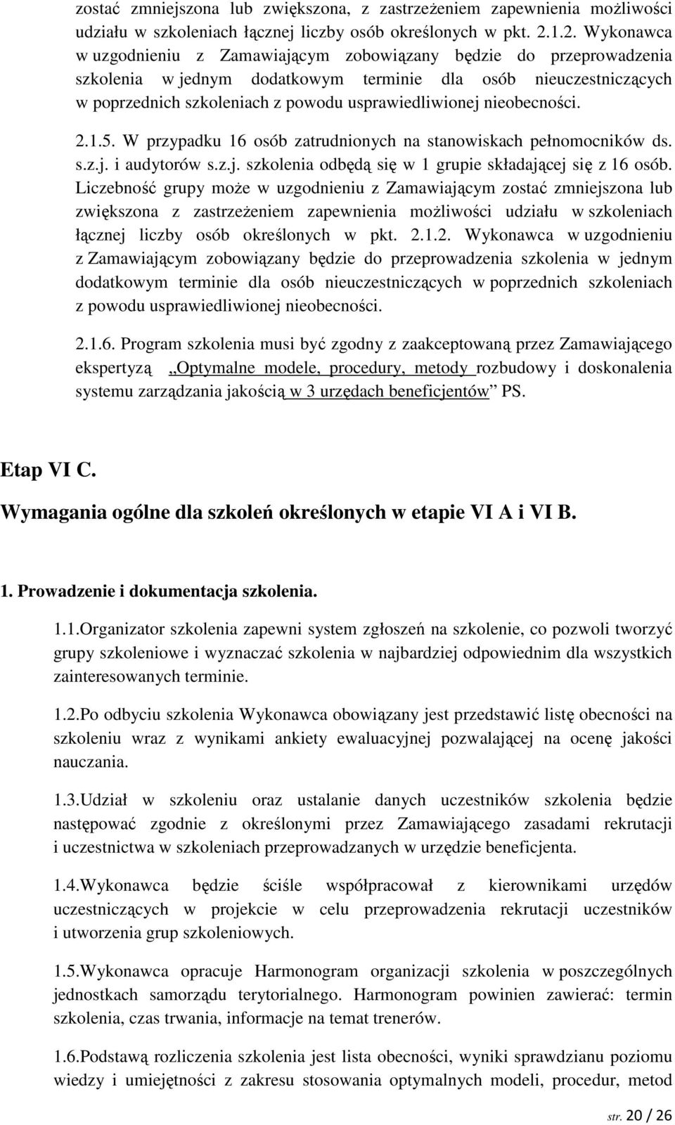 usprawiedliwionej nieobecności. 2.1.5. W przypadku 16 osób zatrudnionych na stanowiskach pełnomocników ds. s.z.j. i audytorów s.z.j. szkolenia odbędą się w 1 grupie składającej się z 16 osób.