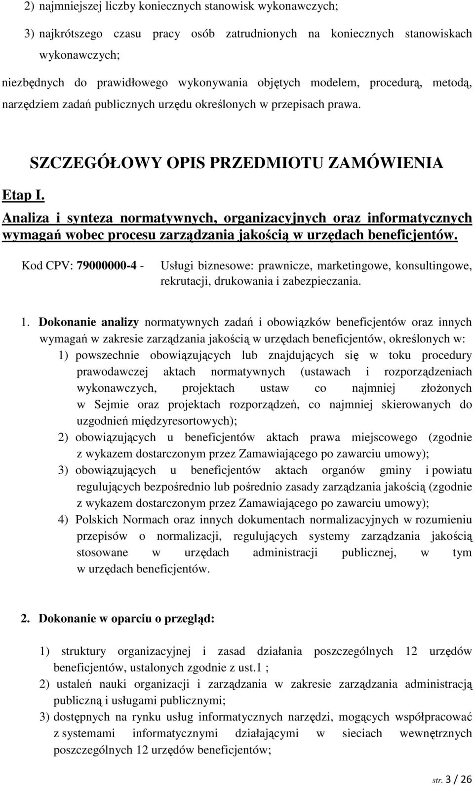 SZCZEGÓŁOWY OPIS PRZEDMIOTU ZAMÓWIENIA Analiza i synteza normatywnych, organizacyjnych oraz informatycznych wymagań wobec procesu zarządzania jakością w urzędach beneficjentów.