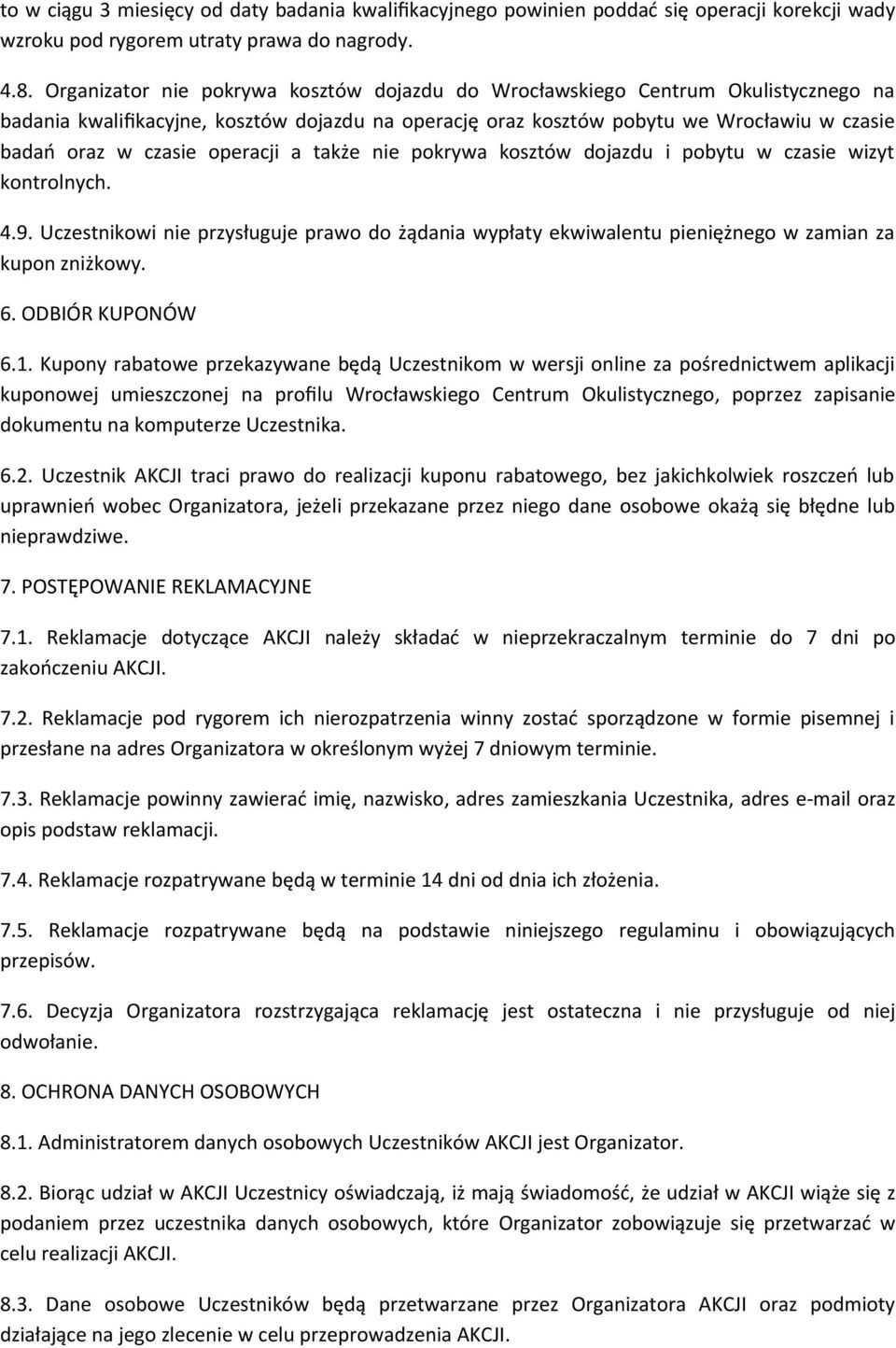 operacji a także nie pokrywa kosztów dojazdu i pobytu w czasie wizyt kontrolnych. 4.9. Uczestnikowi nie przysługuje prawo do żądania wypłaty ekwiwalentu pieniężnego w zamian za kupon zniżkowy. 6.