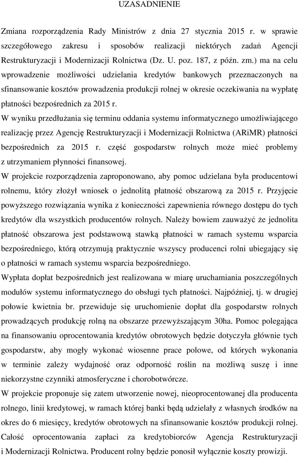 ) ma na celu wprowadzenie możliwości udzielania kredytów bankowych przeznaczonych na sfinansowanie kosztów prowadzenia produkcji rolnej w okresie oczekiwania na wypłatę płatności bezpośrednich za