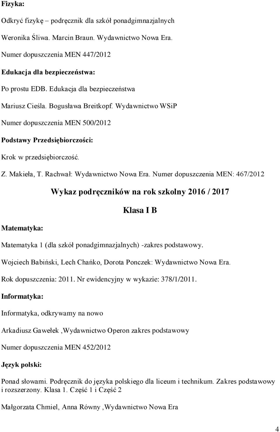 Numer MEN: 467/0 Matematyka: Wykaz podręczników na rok szkolny 06 / 07 Klasa I B Matematyka (dla szkół ponadgimnazjalnych) -zakres podstawowy.