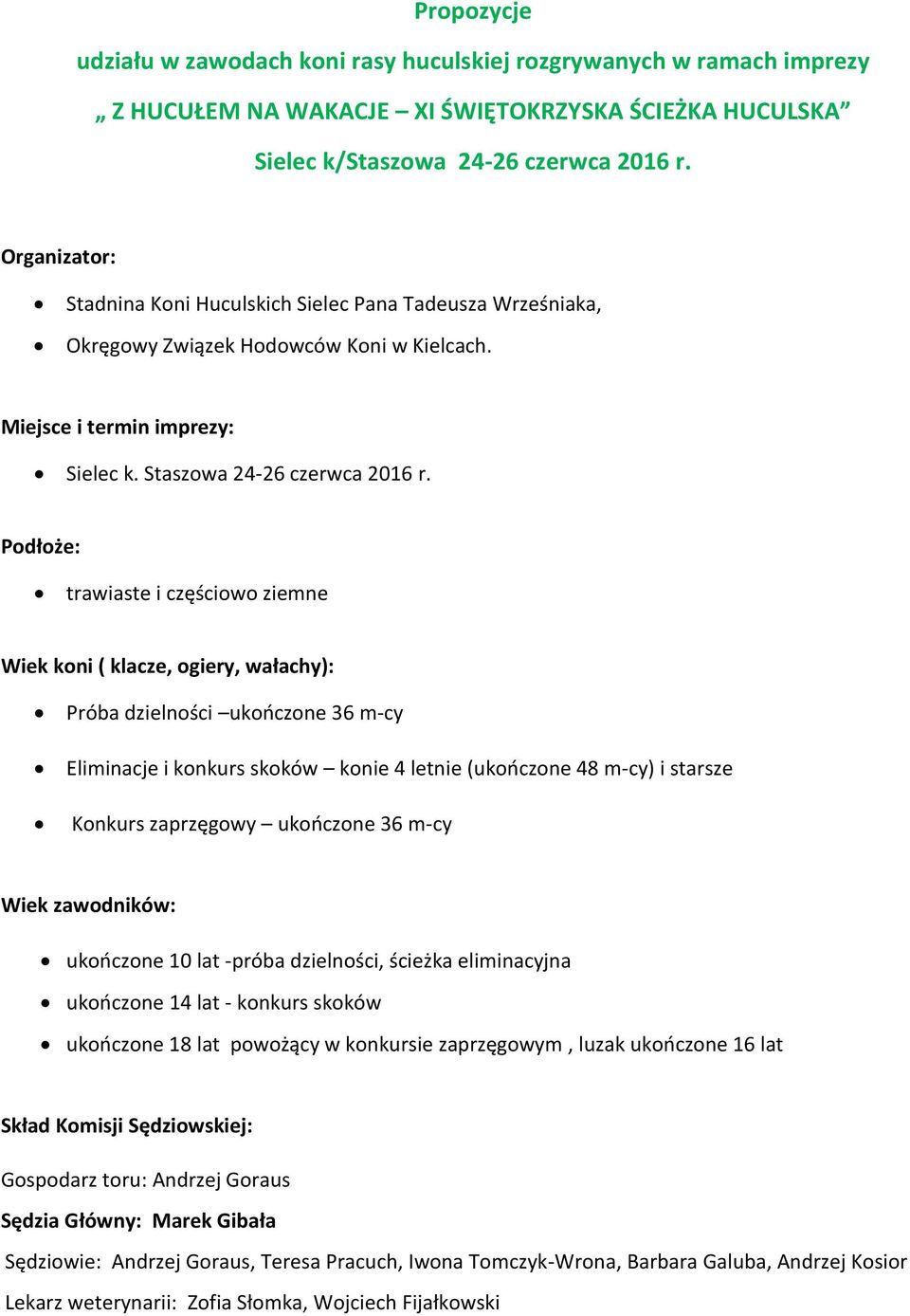 Podłoże: trawiaste i częściowo ziemne Wiek koni ( klacze, ogiery, wałachy): Próba dzielności ukończone 36 m-cy Eliminacje i konkurs skoków konie 4 letnie (ukończone 48 m-cy) i starsze Konkurs