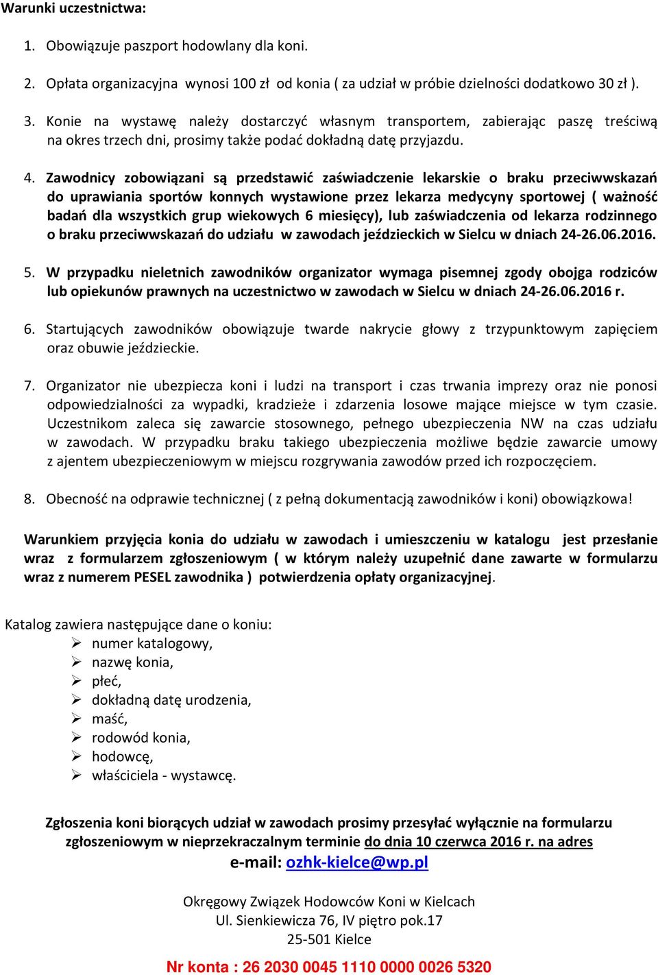Zawodnicy zobowiązani są przedstawić zaświadczenie lekarskie o braku przeciwwskazań do uprawiania sportów konnych wystawione przez lekarza medycyny sportowej ( ważność badań dla wszystkich grup