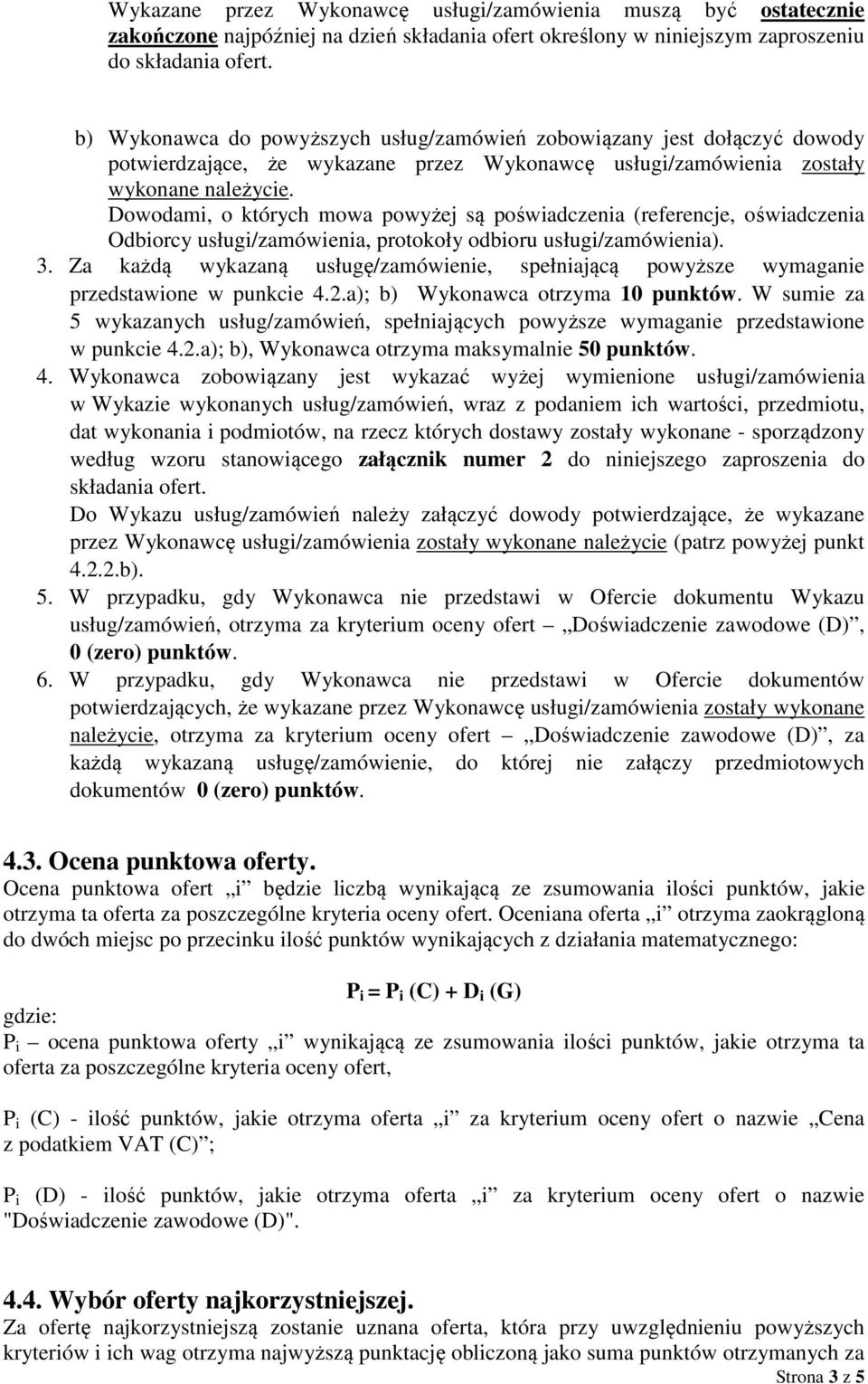 Dowodami, o których mowa powyżej są poświadczenia (referencje, oświadczenia Odbiorcy usługi/zamówienia, protokoły odbioru usługi/zamówienia). 3.