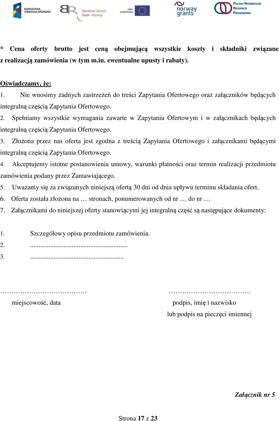 Spełniamy wszystkie wymagania zawarte w Zapytaniu Ofertowym i w załącznikach będących integralną częścią Zapytania Ofertowego. 3.