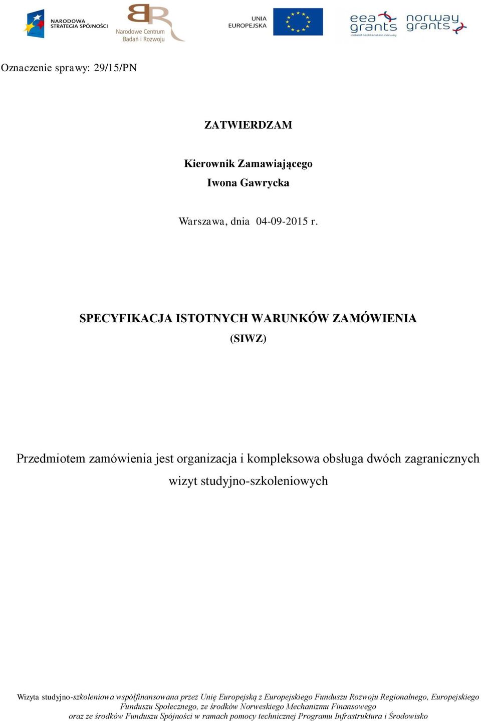 wizyt studyjno-szkoleniowych Wizyta studyjno-szkoleniowa współfinansowana przez Unię Europejską z Europejskiego Funduszu Rozwoju