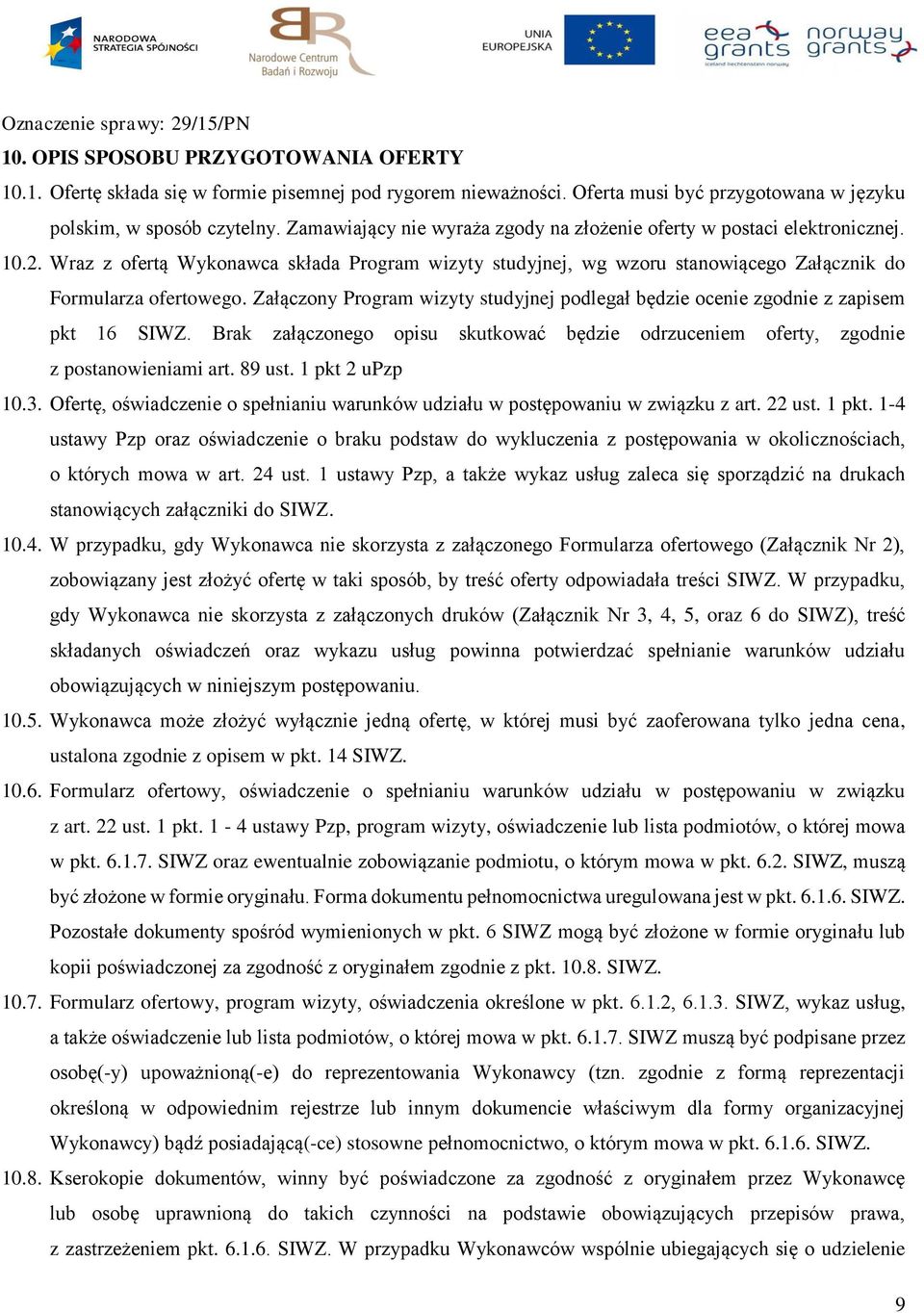 Załączony Program wizyty studyjnej podlegał będzie ocenie zgodnie z zapisem pkt 16 SIWZ. Brak załączonego opisu skutkować będzie odrzuceniem oferty, zgodnie z postanowieniami art. 89 ust.