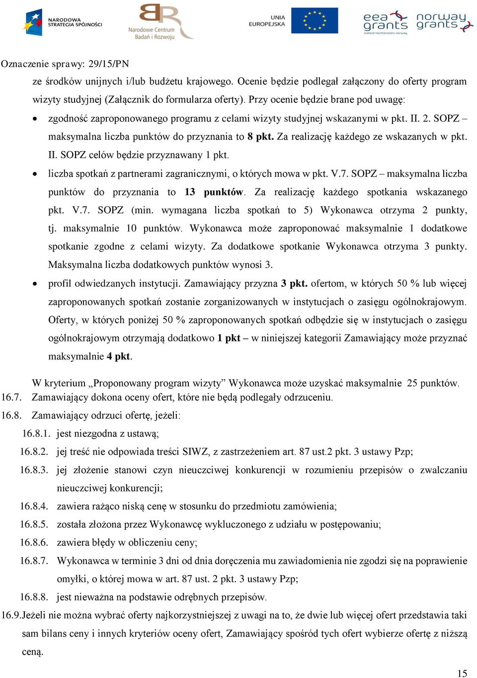 Za realizację każdego ze wskazanych w pkt. II. SOPZ celów będzie przyznawany 1 pkt. liczba spotkań z partnerami zagranicznymi, o których mowa w pkt. V.7.