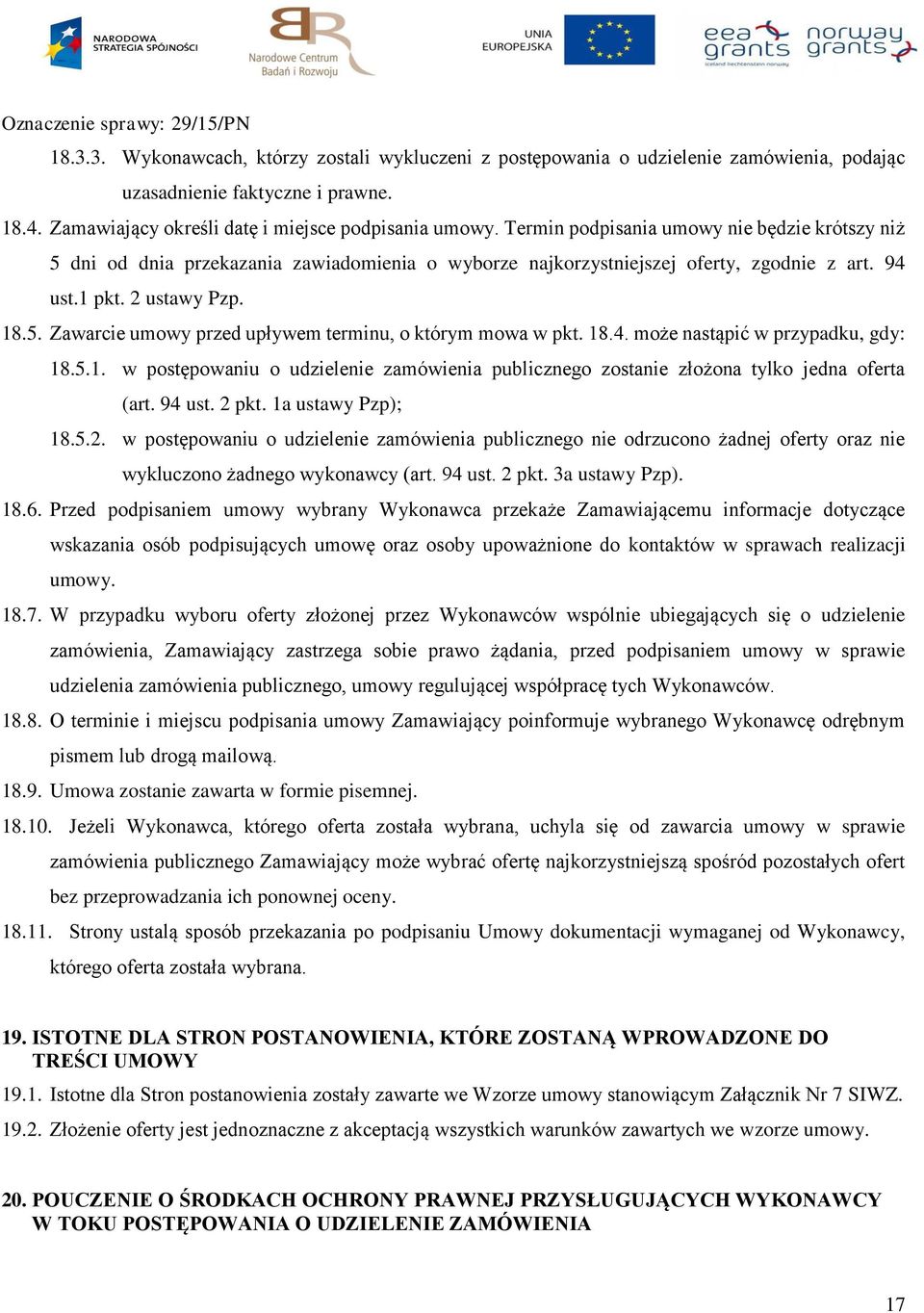 18.4. może nastąpić w przypadku, gdy: 18.5.1. w postępowaniu o udzielenie zamówienia publicznego zostanie złożona tylko jedna oferta (art. 94 ust. 2 
