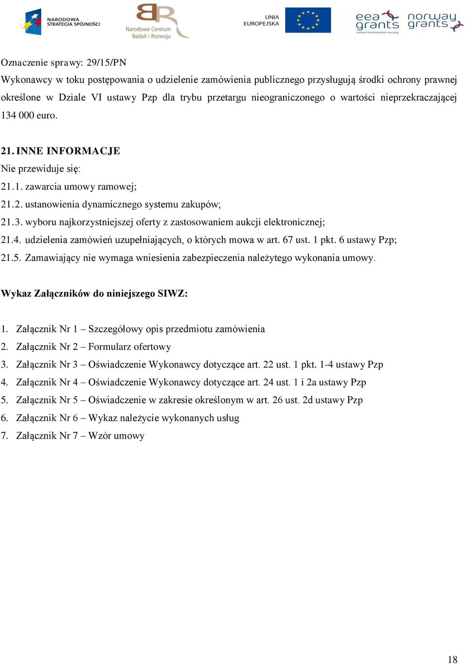 4. udzielenia zamówień uzupełniających, o których mowa w art. 67 ust. 1 pkt. 6 ustawy Pzp; 21.5. Zamawiający nie wymaga wniesienia zabezpieczenia należytego wykonania umowy.