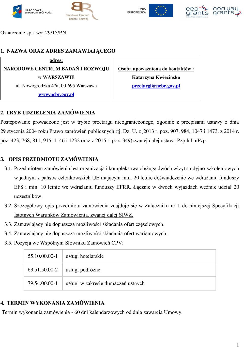 TRYB UDZIELENIA ZAMÓWIENIA Postępowanie prowadzone jest w trybie przetargu nieograniczonego, zgodnie z przepisami ustawy z dnia 29 stycznia 2004 roku Prawo zamówień publicznych (tj. Dz. U. z 2013 r.