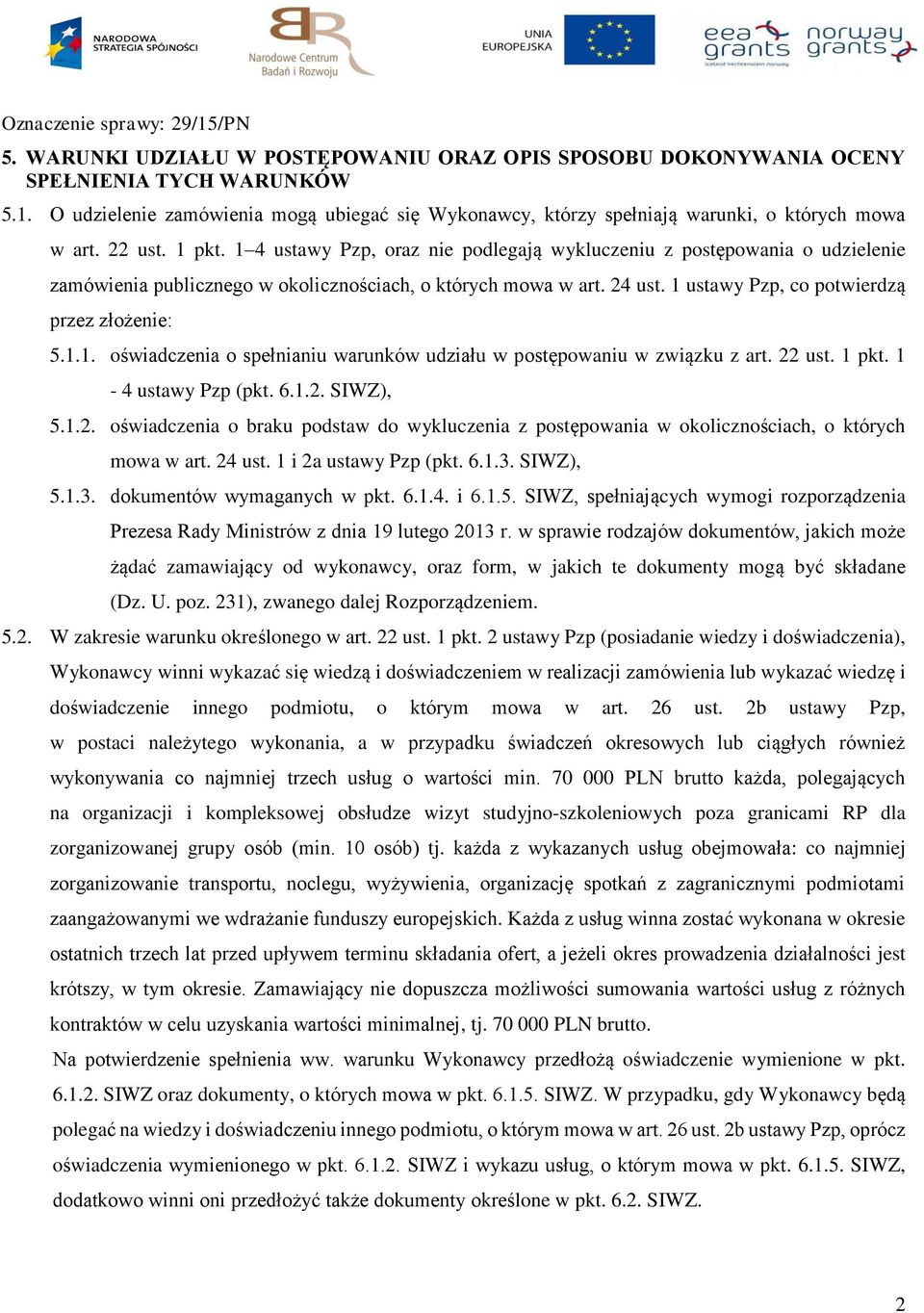 1 ustawy Pzp, co potwierdzą przez złożenie: 5.1.1. oświadczenia o spełnianiu warunków udziału w postępowaniu w związku z art. 22