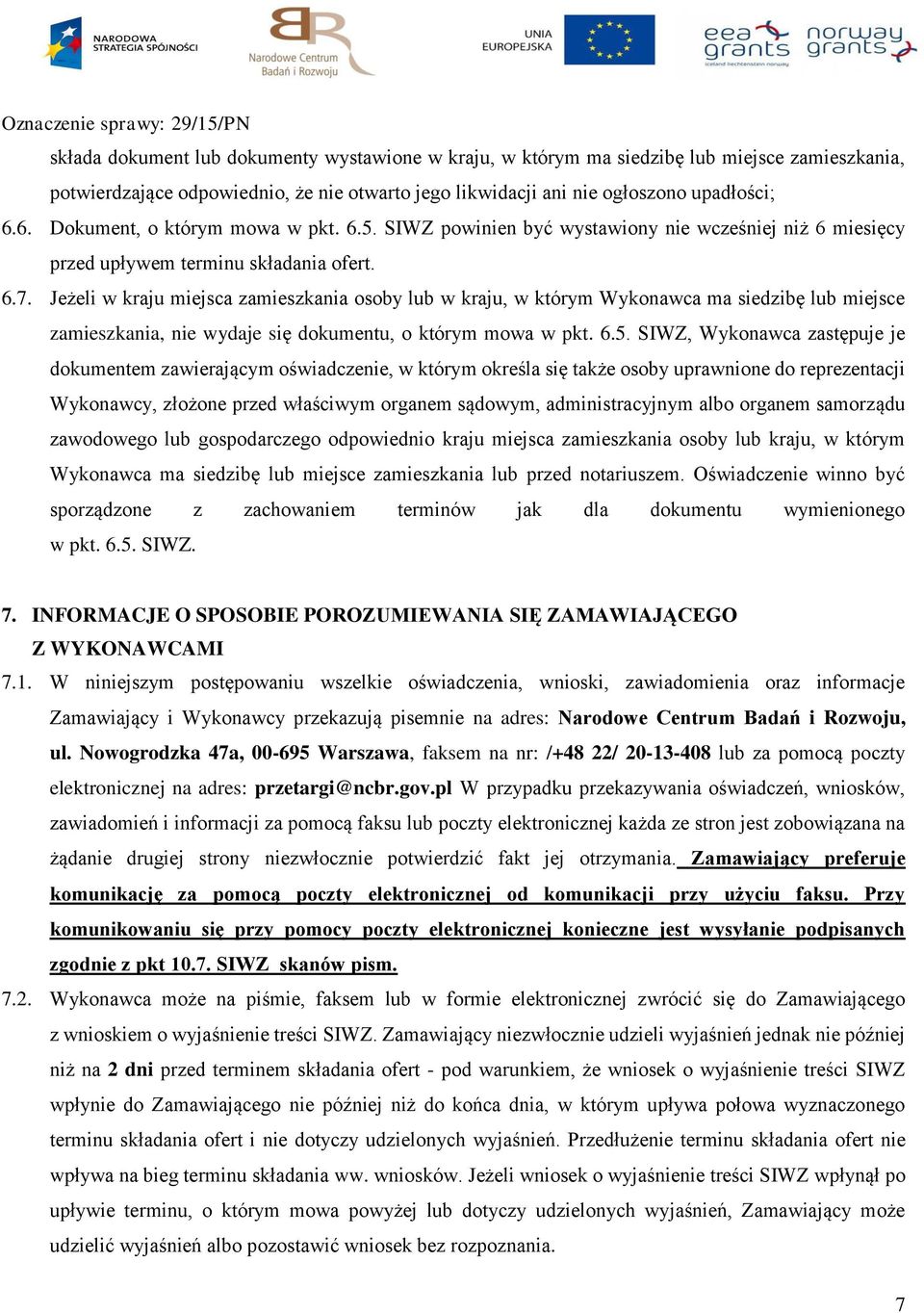 Jeżeli w kraju miejsca zamieszkania osoby lub w kraju, w którym Wykonawca ma siedzibę lub miejsce zamieszkania, nie wydaje się dokumentu, o którym mowa w pkt. 6.5.