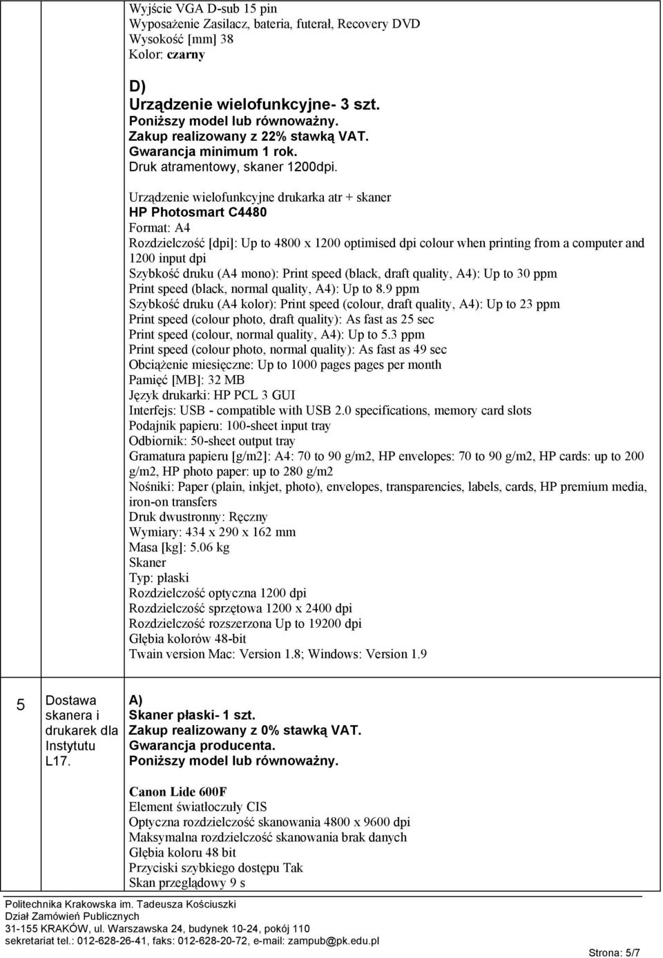 Urządzenie wielofunkcyjne drukarka atr + skaner HP Photosmart C4480 Format: A4 Rozdzielczość [dpi]: Up to 4800 x 1200 optimised dpi colour when printing from a computer and 1200 input dpi Szybkość