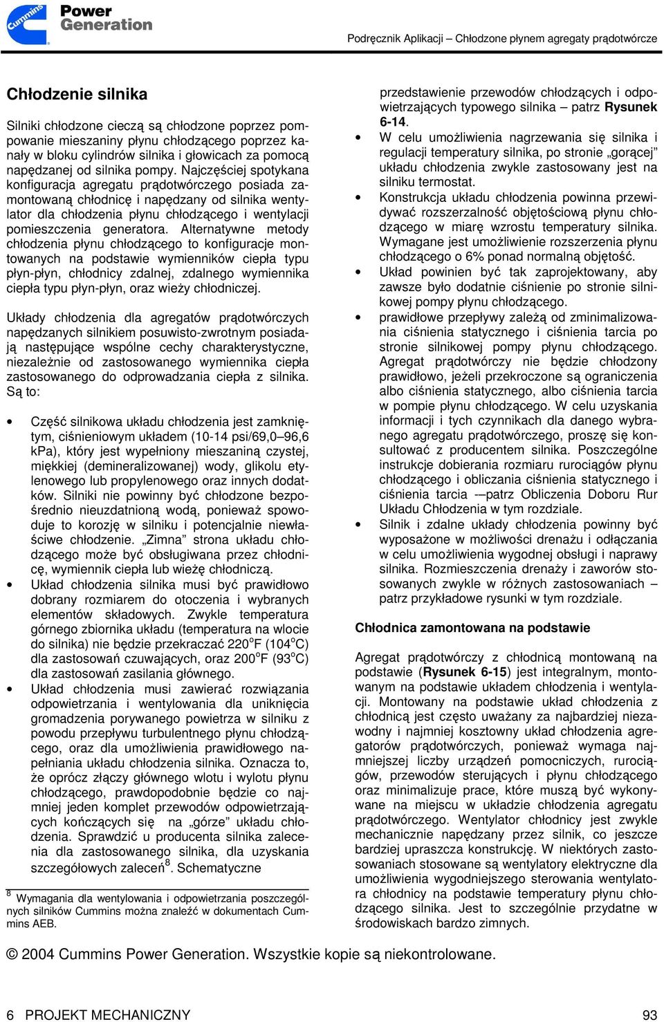 Alternatywne metody chłodzenia płynu chłodzącego to konfiguracje montowanych na podstawie wymienników ciepła typu płyn-płyn, chłodnicy zdalnej, zdalnego wymiennika ciepła typu płyn-płyn, oraz wieŝy