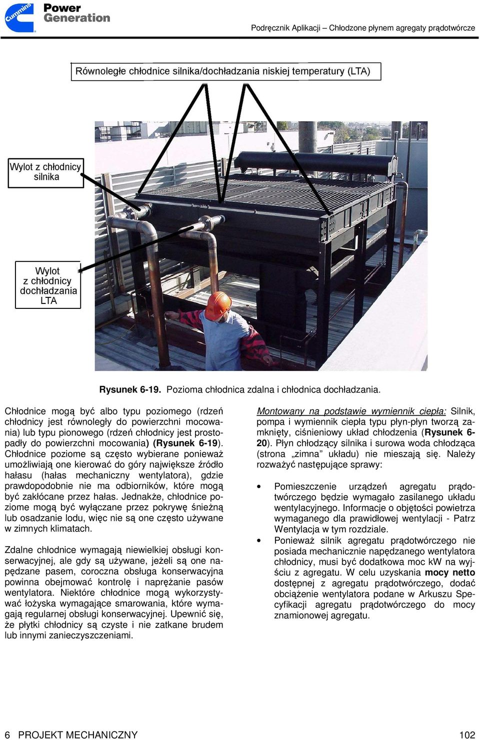 Chłodnice poziome są często wybierane poniewaŝ umoŝliwiają one kierować do góry największe źródło hałasu (hałas mechaniczny wentylatora), gdzie prawdopodobnie nie ma odbiorników, które mogą być