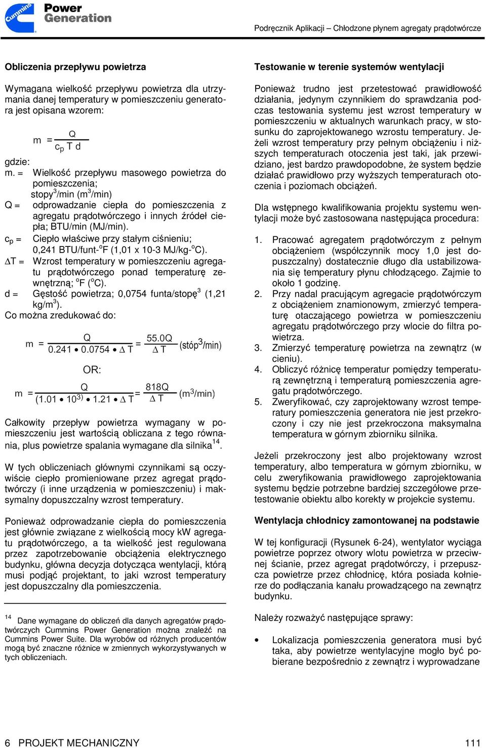 c p = Ciepło właściwe przy stałym ciśnieniu; 0,241 BTU/funt- o F (1,01 x 10-3 MJ/kg- o C). T = Wzrost temperatury w pomieszczeniu agregatu prądotwórczego ponad temperaturę zewnętrzną; o F ( o C).