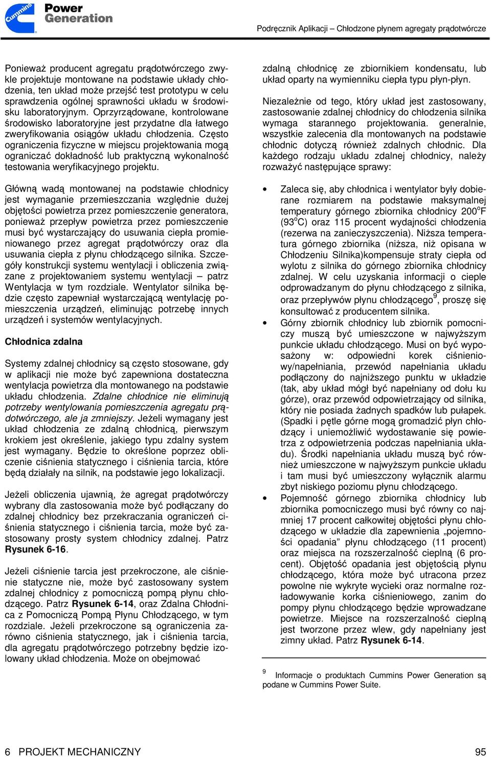 Często ograniczenia fizyczne w miejscu projektowania mogą ograniczać dokładność lub praktyczną wykonalność testowania weryfikacyjnego projektu.