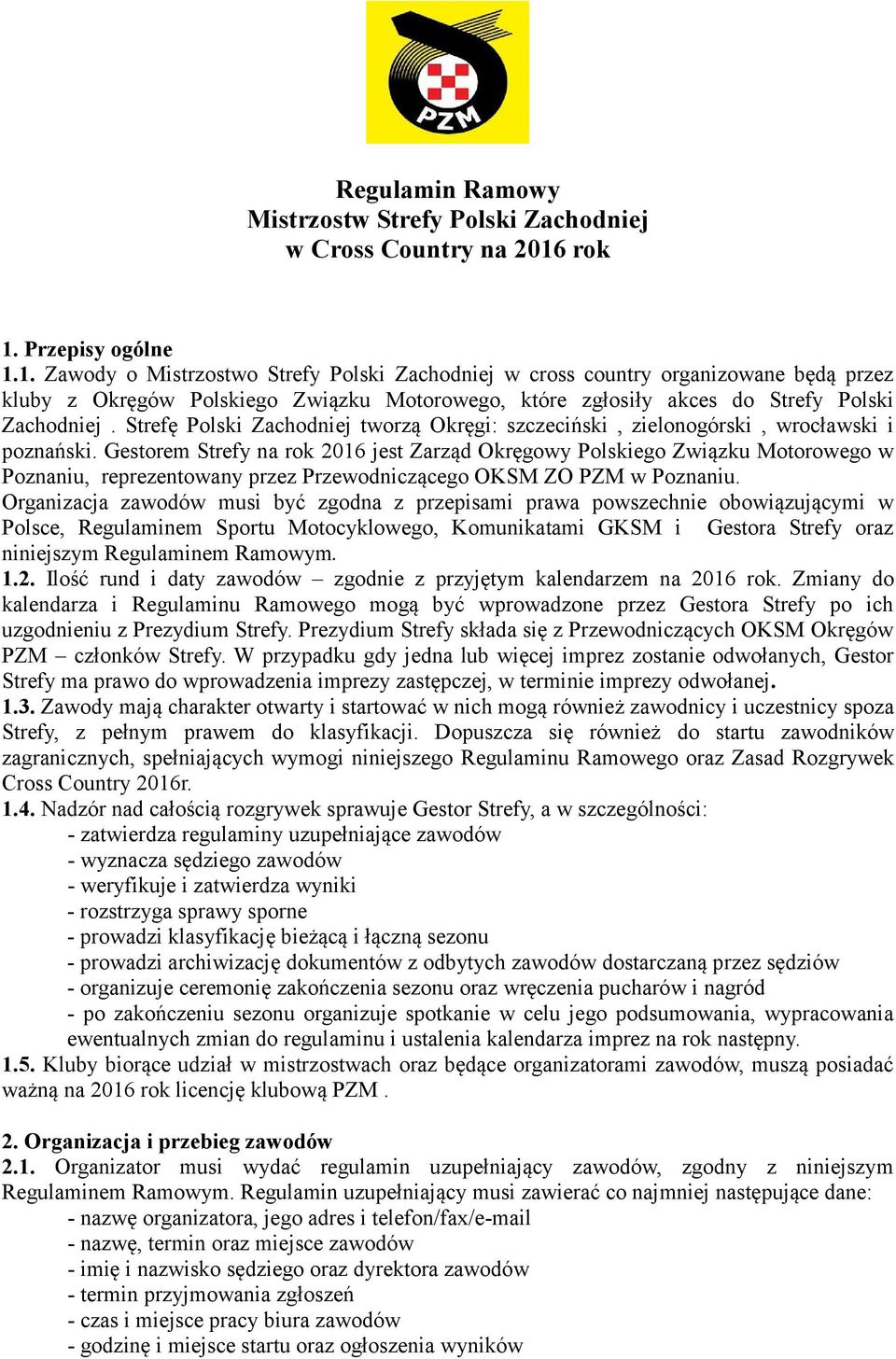 Strefę Polski Zachodniej tworzą Okręgi: szczeciński, zielonogórski, wrocławski i poznański.