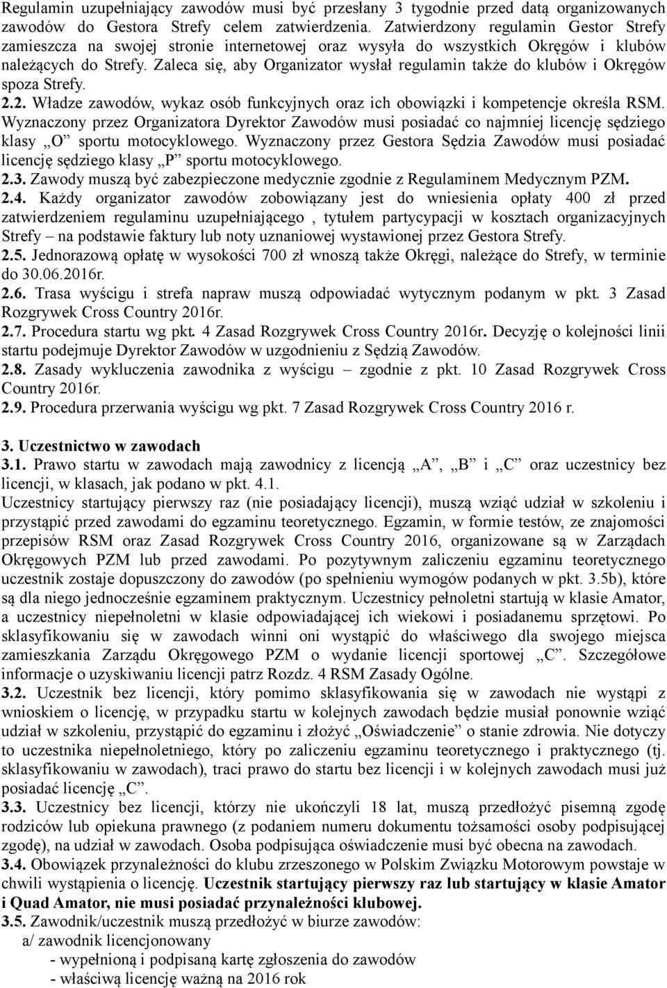 Zaleca się, aby Organizator wysłał regulamin także do klubów i Okręgów spoza Strefy. 2.2. Władze zawodów, wykaz osób funkcyjnych oraz ich obowiązki i kompetencje określa RSM.