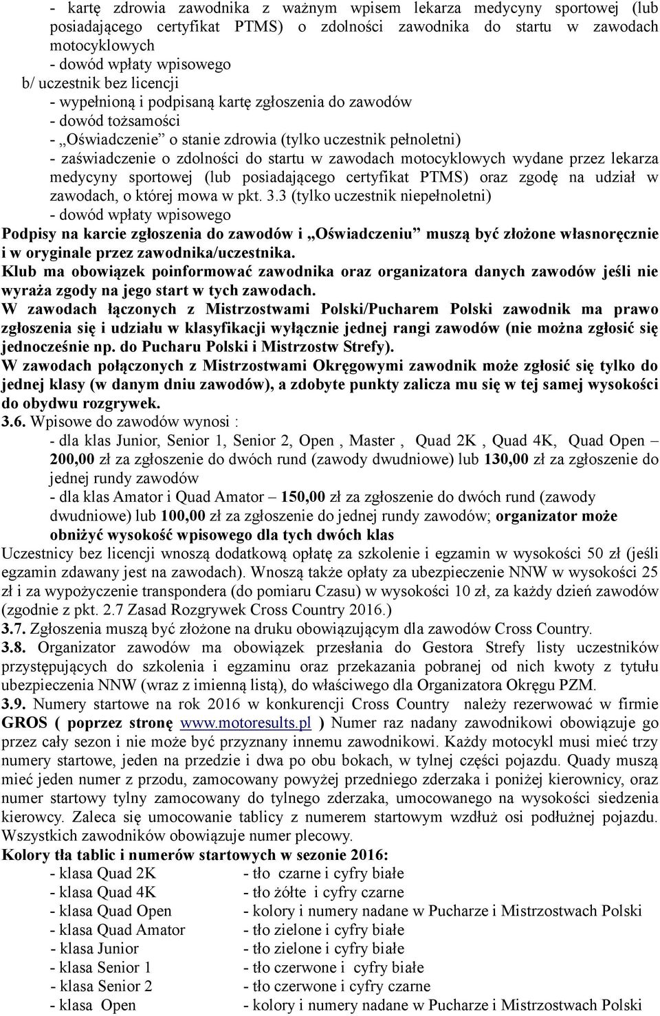 motocyklowych wydane przez lekarza medycyny sportowej (lub posiadającego certyfikat PTMS) oraz zgodę na udział w zawodach, o której mowa w pkt. 3.