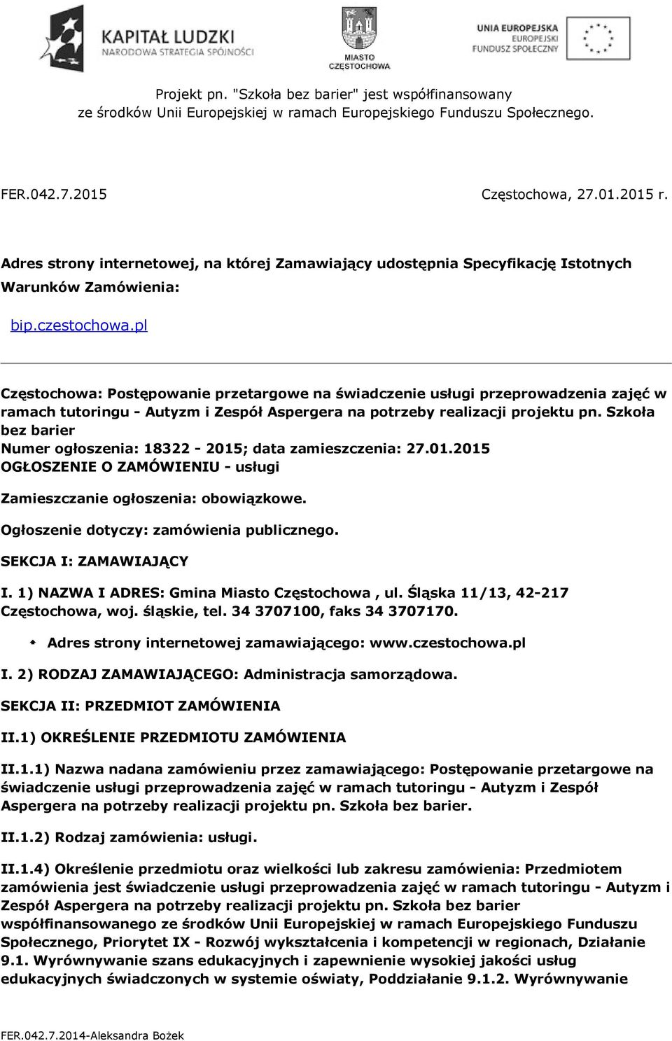 Szkoła bez barier Numer ogłoszenia: 18322-2015; data zamieszczenia: 27.01.2015 OGŁOSZENIE O ZAMÓWIENIU - usługi Zamieszczanie ogłoszenia: obowiązkowe. Ogłoszenie dotyczy: zamówienia publicznego.