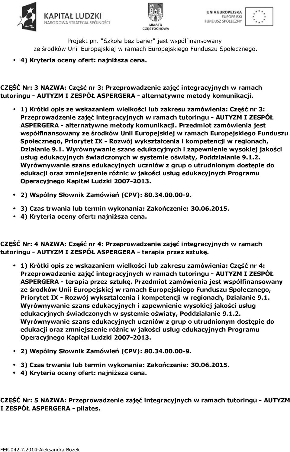 Przedmiot zamówienia jest współfinansowany ze środków Unii Europejskiej w ramach Europejskiego Funduszu Społecznego, Priorytet IX - Rozwój wykształcenia i kompetencji w regionach, Działanie 9.1.