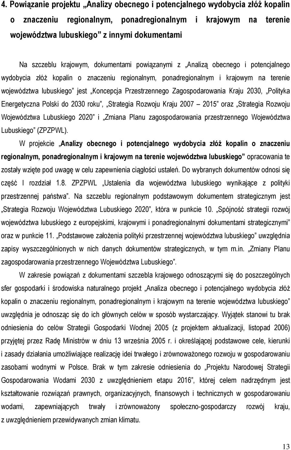 Przestrzennego Zagospodarowania Kraju 2030, Polityka Energetyczna Polski do 2030 roku, Strategia Rozwoju Kraju 2007 2015 oraz Strategia Rozwoju Województwa Lubuskiego 2020 i Zmiana Planu