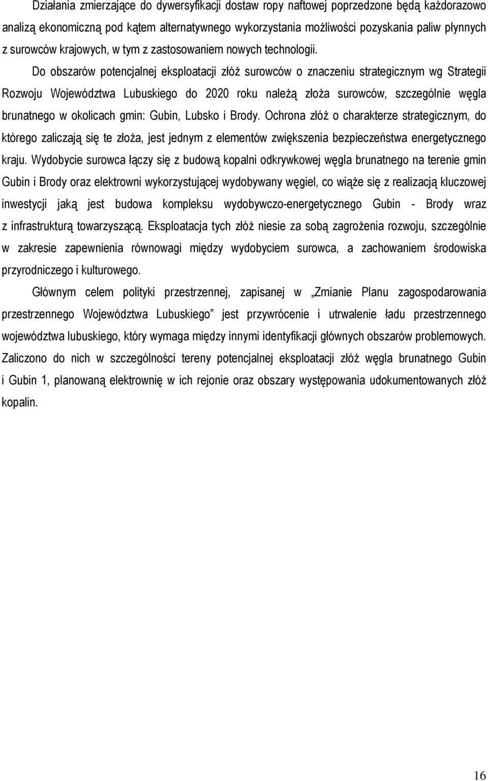 Do obszarów potencjalnej eksploatacji złóż surowców o znaczeniu strategicznym wg Strategii Rozwoju Województwa Lubuskiego do 2020 roku należą złoża surowców, szczególnie węgla brunatnego w okolicach