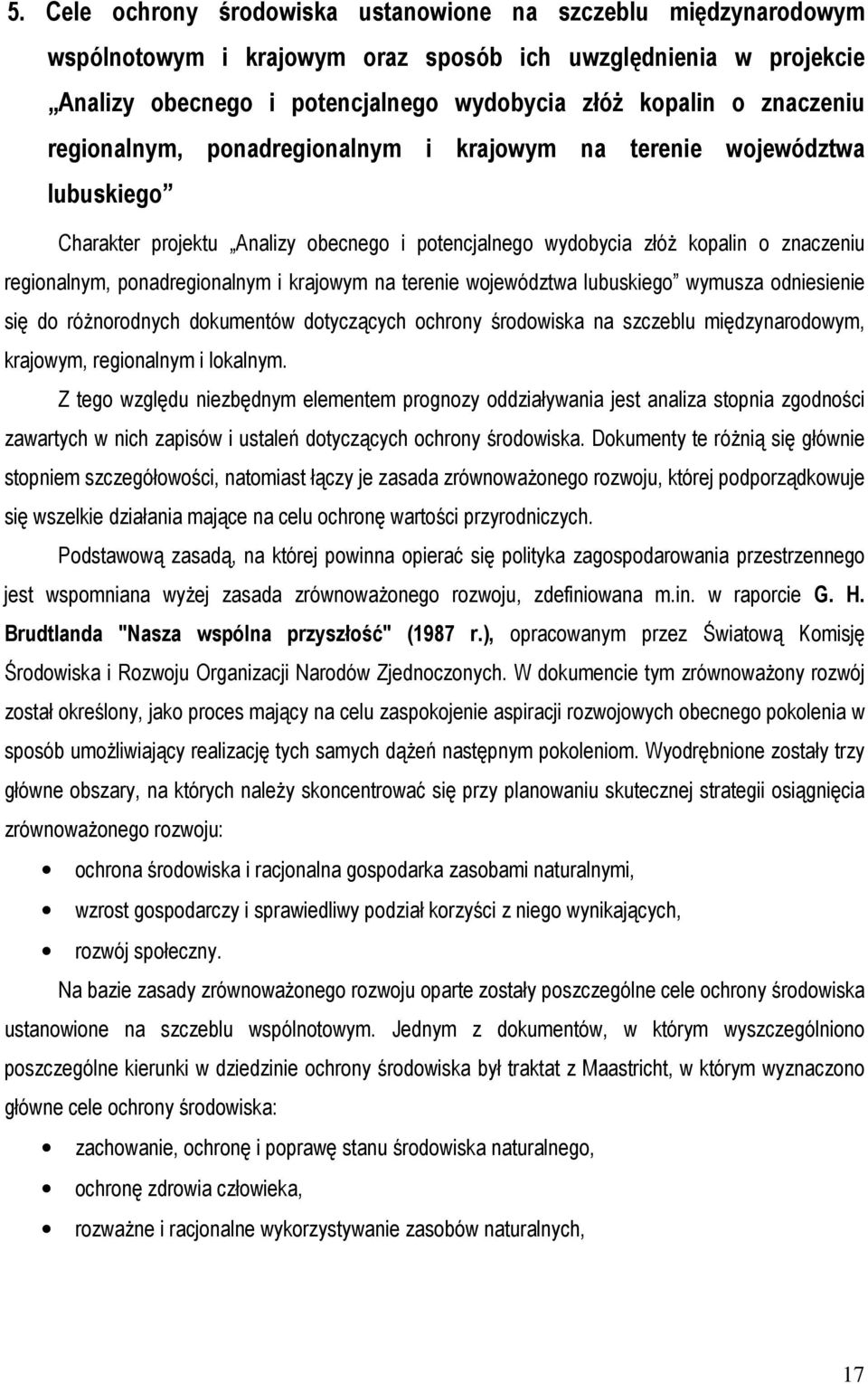 ponadregionalnym i krajowym na terenie województwa lubuskiego wymusza odniesienie się do różnorodnych dokumentów dotyczących ochrony środowiska na szczeblu międzynarodowym, krajowym, regionalnym i