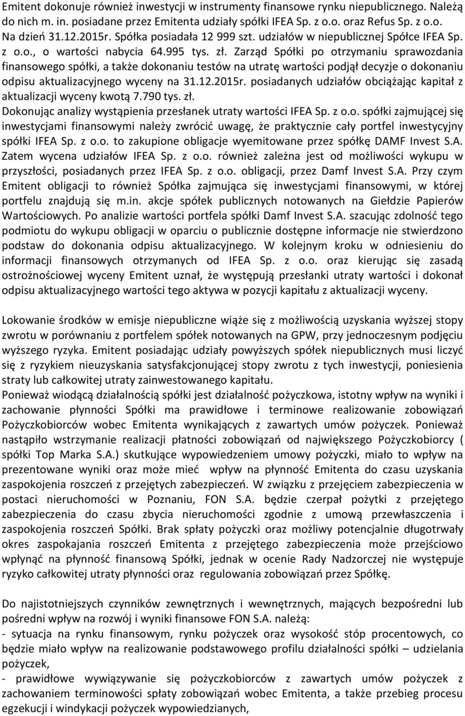 Zarząd Spółki po otrzymaniu sprawozdania finansowego spółki, a także dokonaniu testów na utratę wartości podjął decyzje o dokonaniu odpisu aktualizacyjnego wyceny na 31.12.2015r.