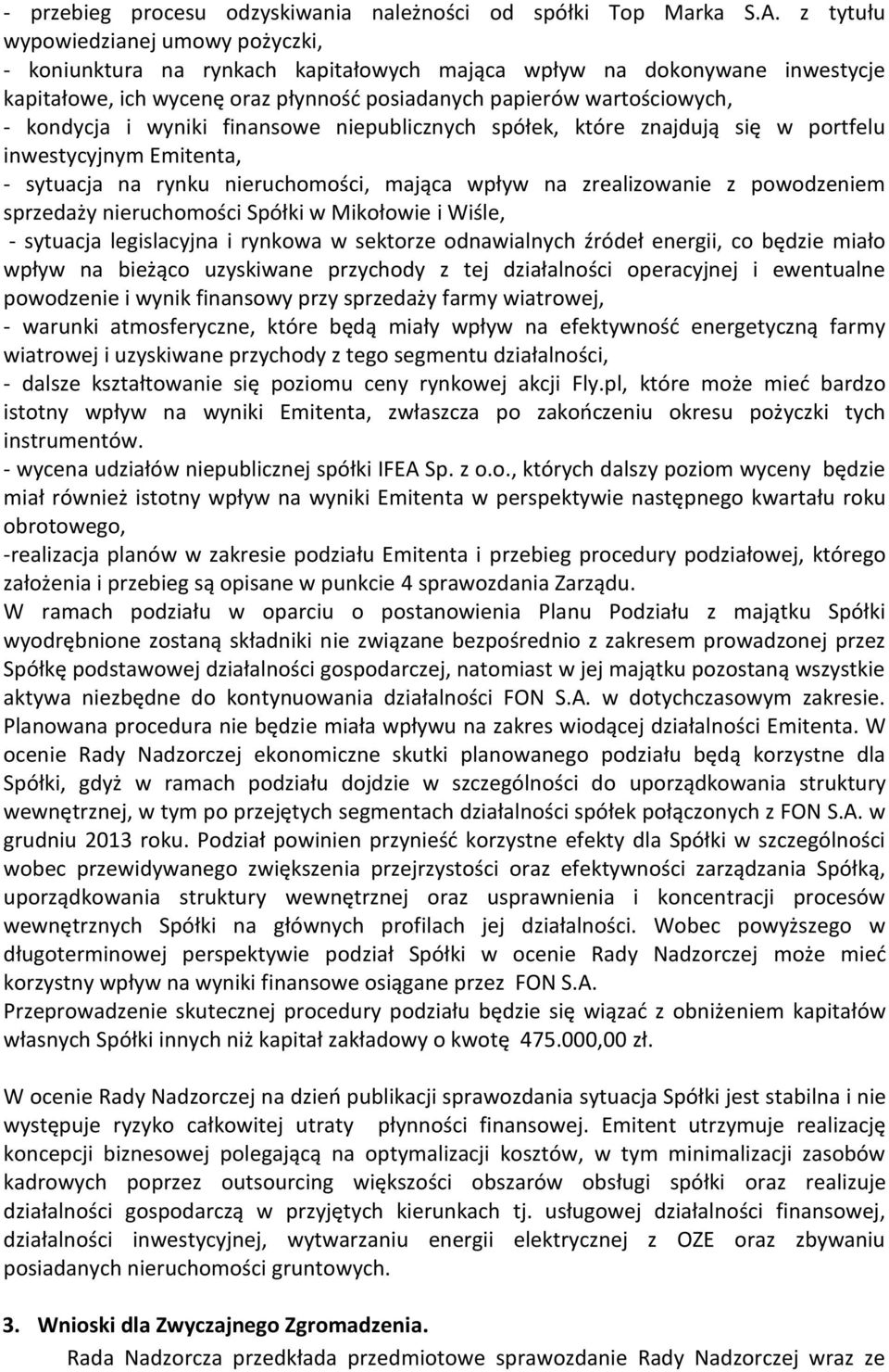 i wyniki finansowe niepublicznych spółek, które znajdują się w portfelu inwestycyjnym Emitenta, - sytuacja na rynku nieruchomości, mająca wpływ na zrealizowanie z powodzeniem sprzedaży nieruchomości