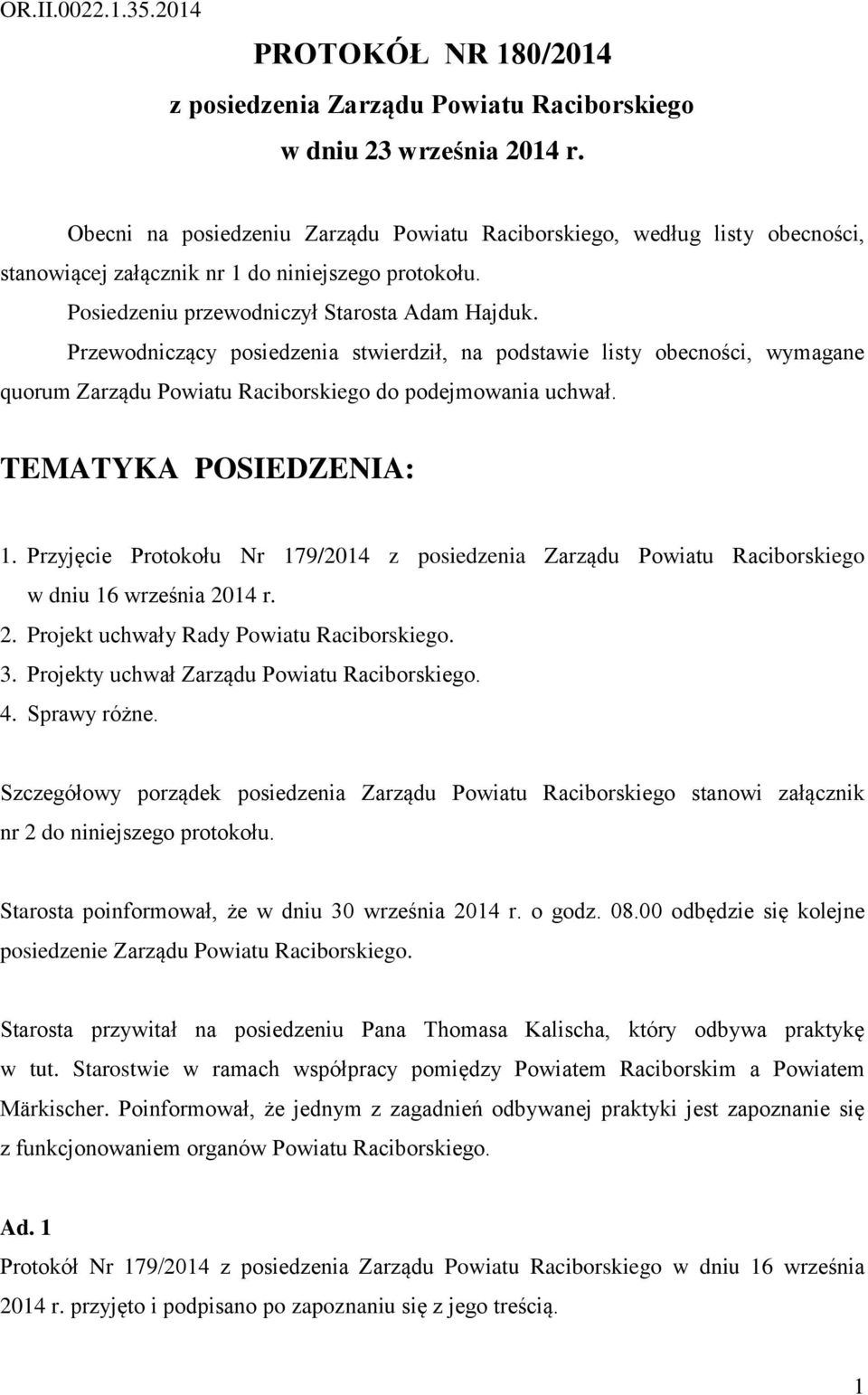 Przewodniczący posiedzenia stwierdził, na podstawie listy obecności, wymagane quorum Zarządu Powiatu Raciborskiego do podejmowania uchwał. TEMATYKA POSIEDZENIA: 1.