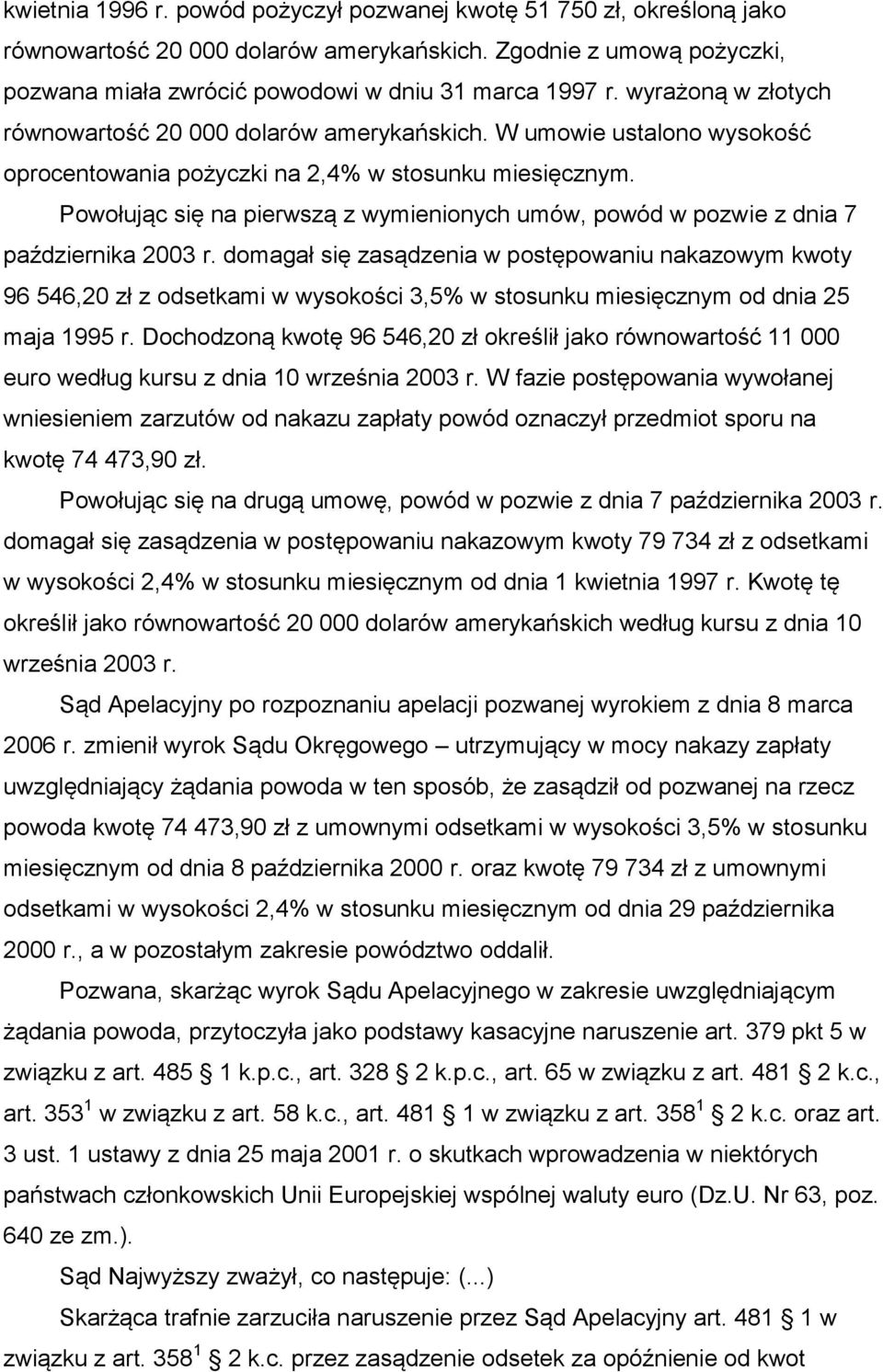 Powołując się na pierwszą z wymienionych umów, powód w pozwie z dnia 7 października 2003 r.