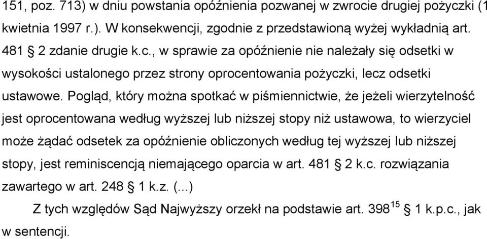 Pogląd, który można spotkać w piśmiennictwie, że jeżeli wierzytelność jest oprocentowana według wyższej lub niższej stopy niż ustawowa, to wierzyciel może żądać odsetek za opóźnienie