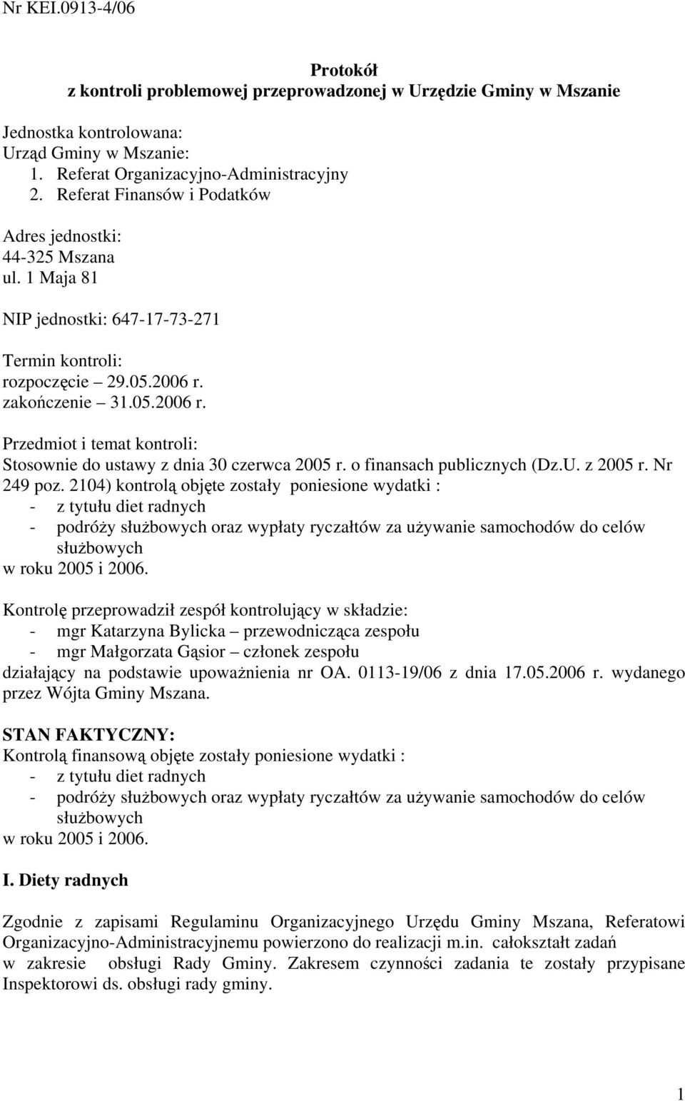 zakończenie 31.05.2006 r. Przedmiot i temat kontroli: Stosownie do ustawy z dnia 30 czerwca 2005 r. o finansach publicznych (Dz.U. z 2005 r. Nr 249 poz.