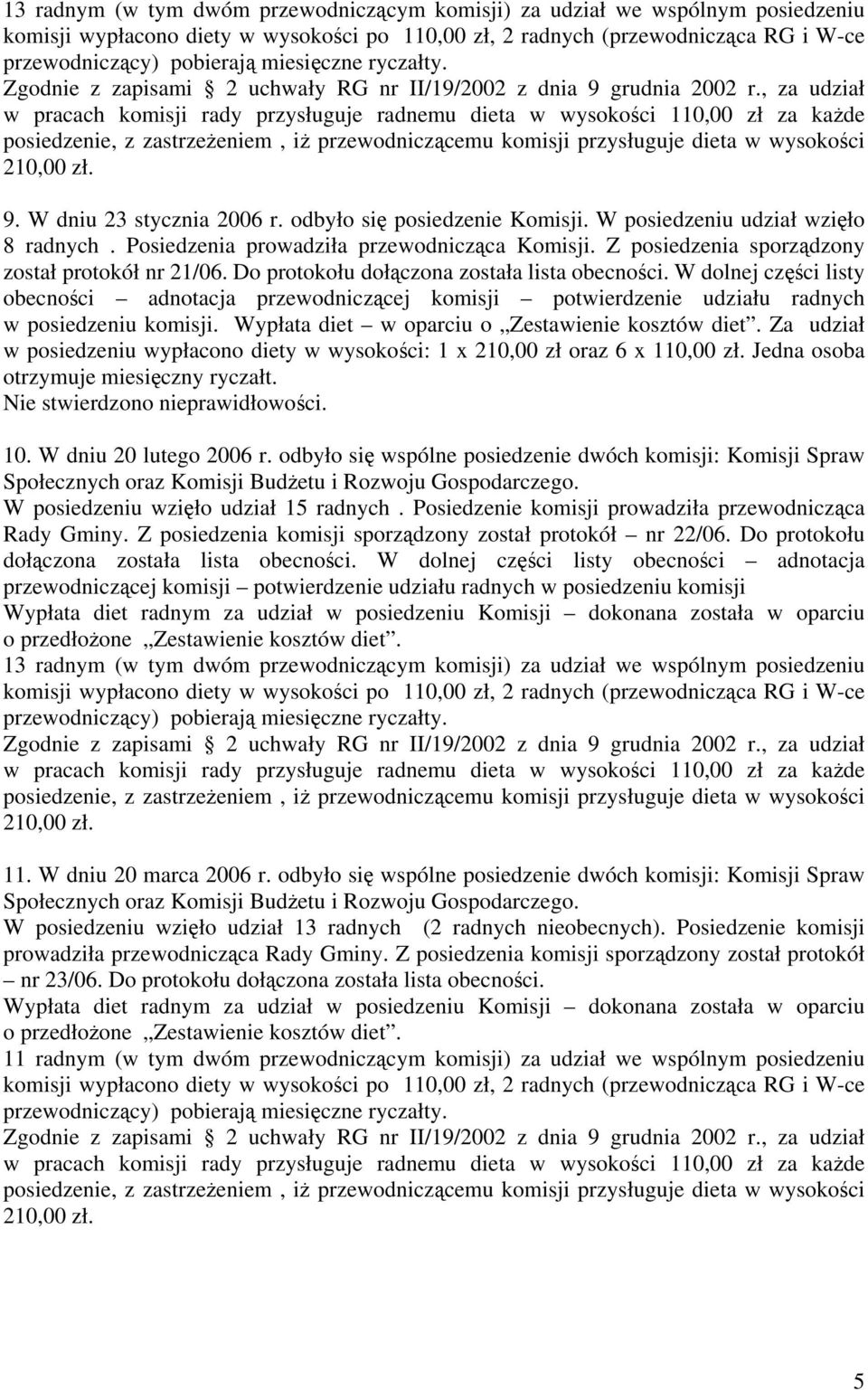 , za udział w pracach komisji rady przysługuje radnemu dieta w wysokości 110,00 zł za każde posiedzenie, z zastrzeżeniem, iż przewodniczącemu komisji przysługuje dieta w wysokości 210,00 zł. 9.