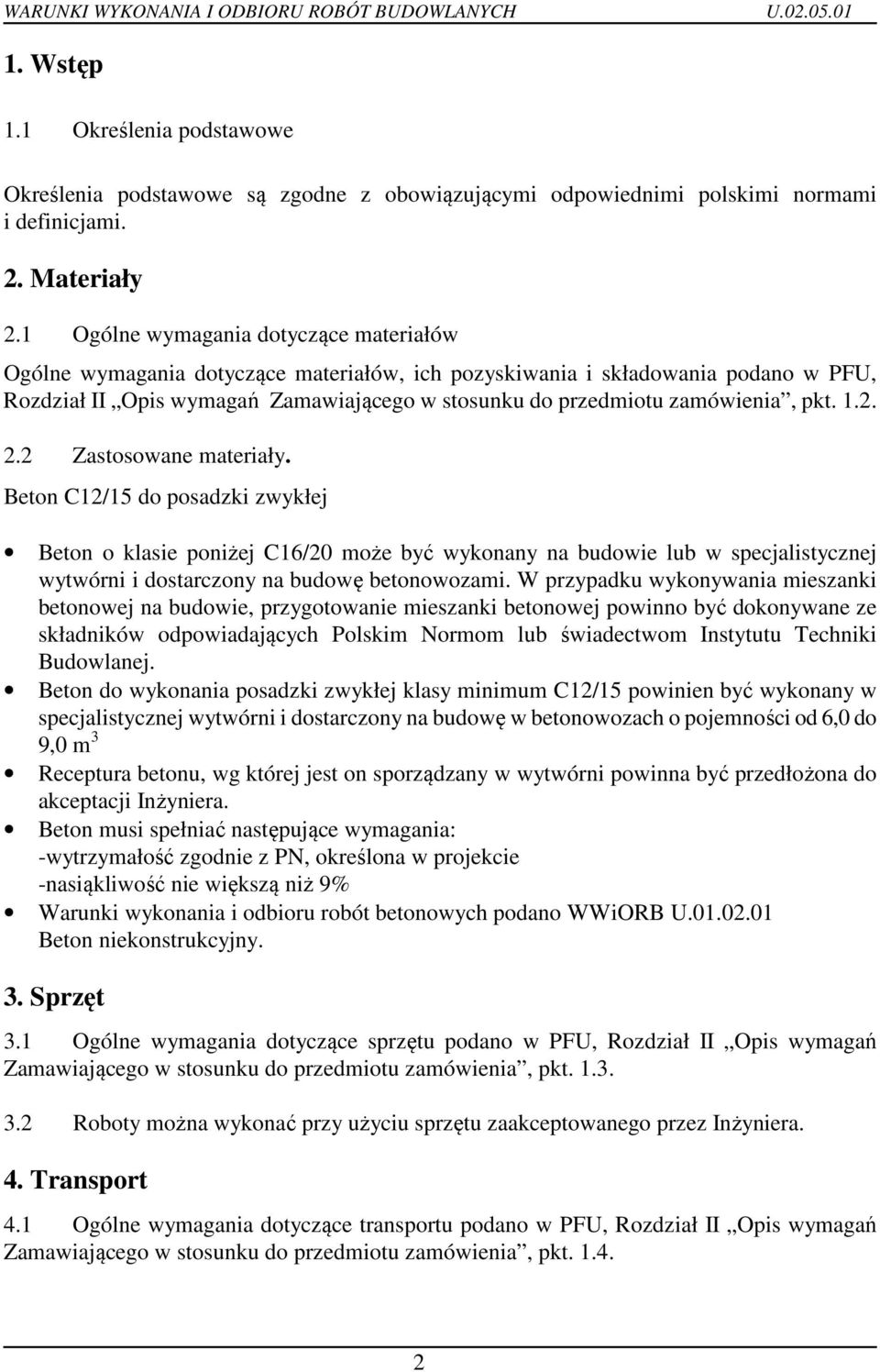 pkt. 1.2. 2.2 Zastosowane materiały. Beton C12/15 do posadzki zwykłej Beton o klasie poniżej C16/20 może być wykonany na budowie lub w specjalistycznej wytwórni i dostarczony na budowę betonowozami.