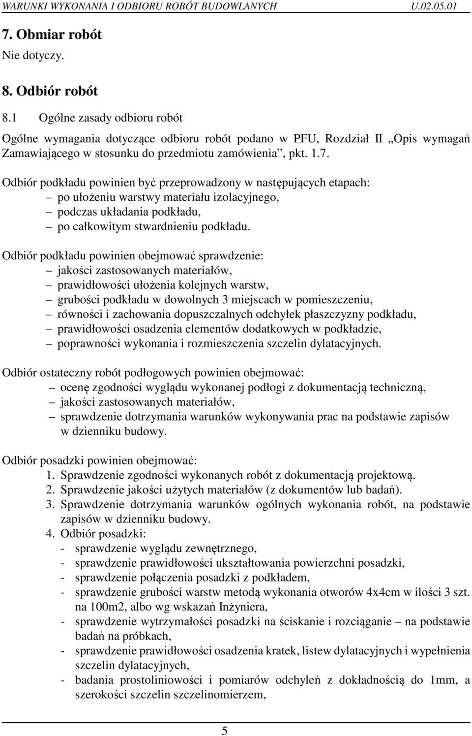 Odbiór podkładu powinien być przeprowadzony w następujących etapach: po ułożeniu warstwy materiału izolacyjnego, podczas układania podkładu, po całkowitym stwardnieniu podkładu.