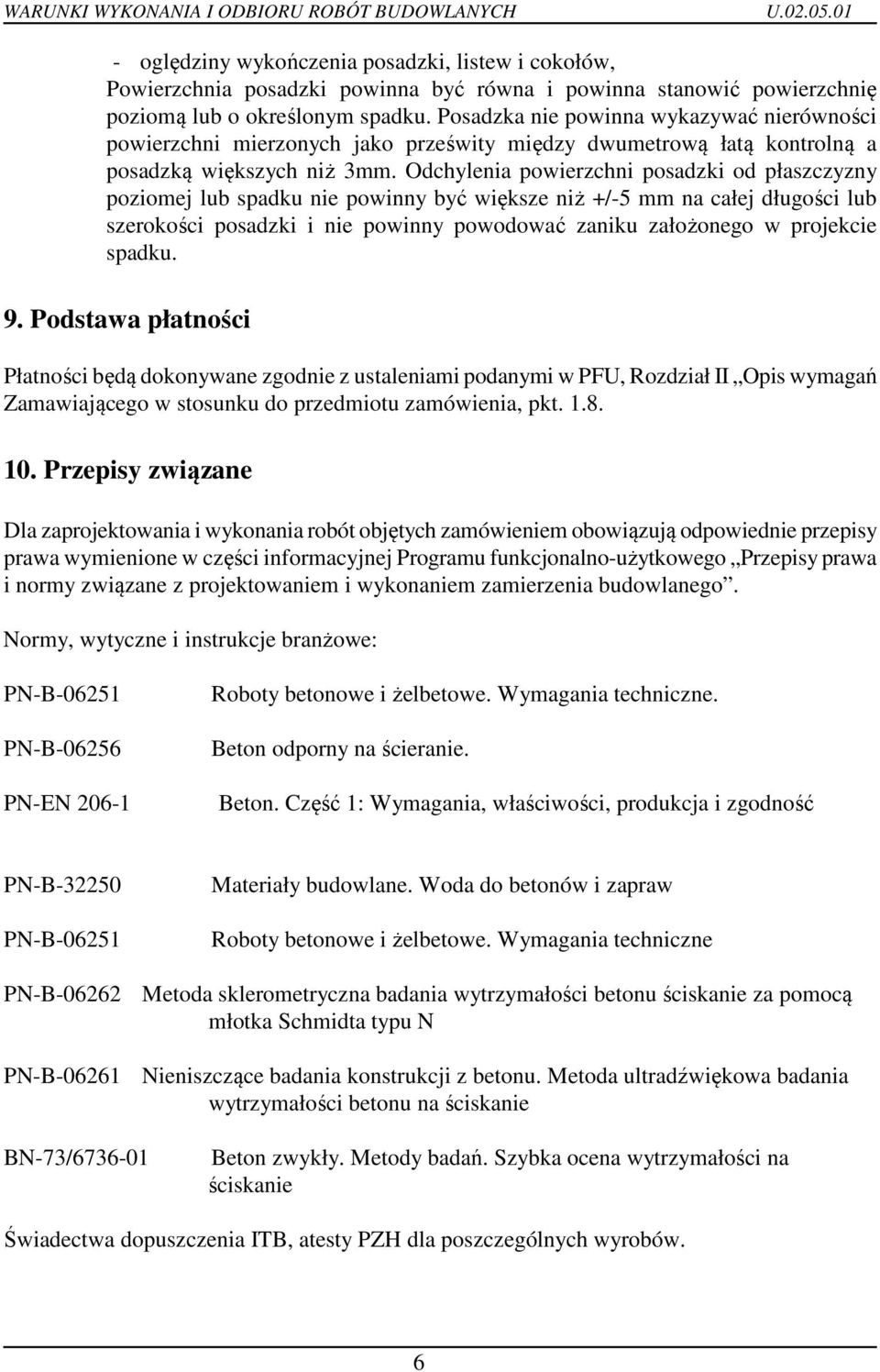 Odchylenia powierzchni posadzki od płaszczyzny poziomej lub spadku nie powinny być większe niż +/-5 mm na całej długości lub szerokości posadzki i nie powinny powodować zaniku założonego w projekcie