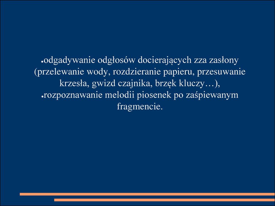 przesuwanie krzesła, gwizd czajnika, brzęk kluczy