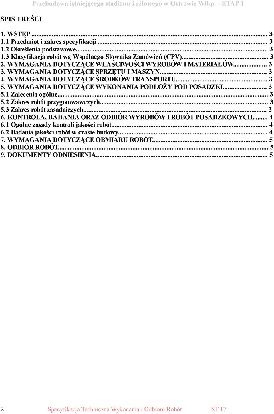 WYMAGANIA DOTYCZĄCE WYKONANIA PODŁOŻY POD POSADZKI... 3 5.1 Zalecenia ogólne... 3 5.2 Zakres robót przygotowawczych... 3 5.3 Zakres robót zasadniczych... 3 6.