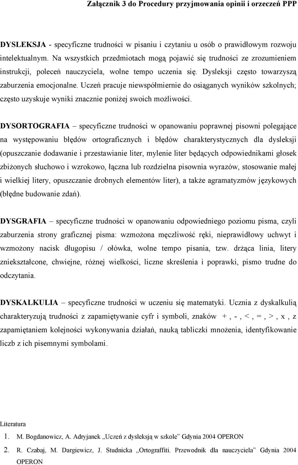 Uczeń pracuje niewspółmiernie do osiąganych wyników szkolnych; często uzyskuje wyniki znacznie poniżej swoich możliwości.